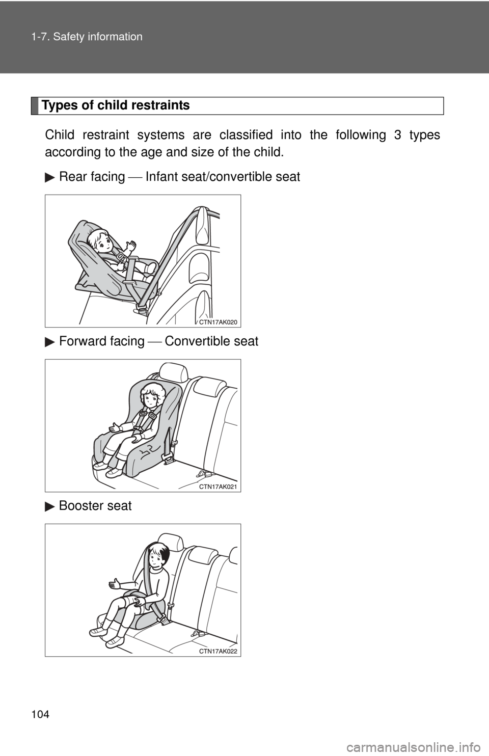 TOYOTA COROLLA 2013 11.G Owners Manual 104 1-7. Safety information
Types of child restraintsChild restraint systems are clas sified into the following 3 types
according to the age and size of the child.
Rear facing   Infant seat/convert