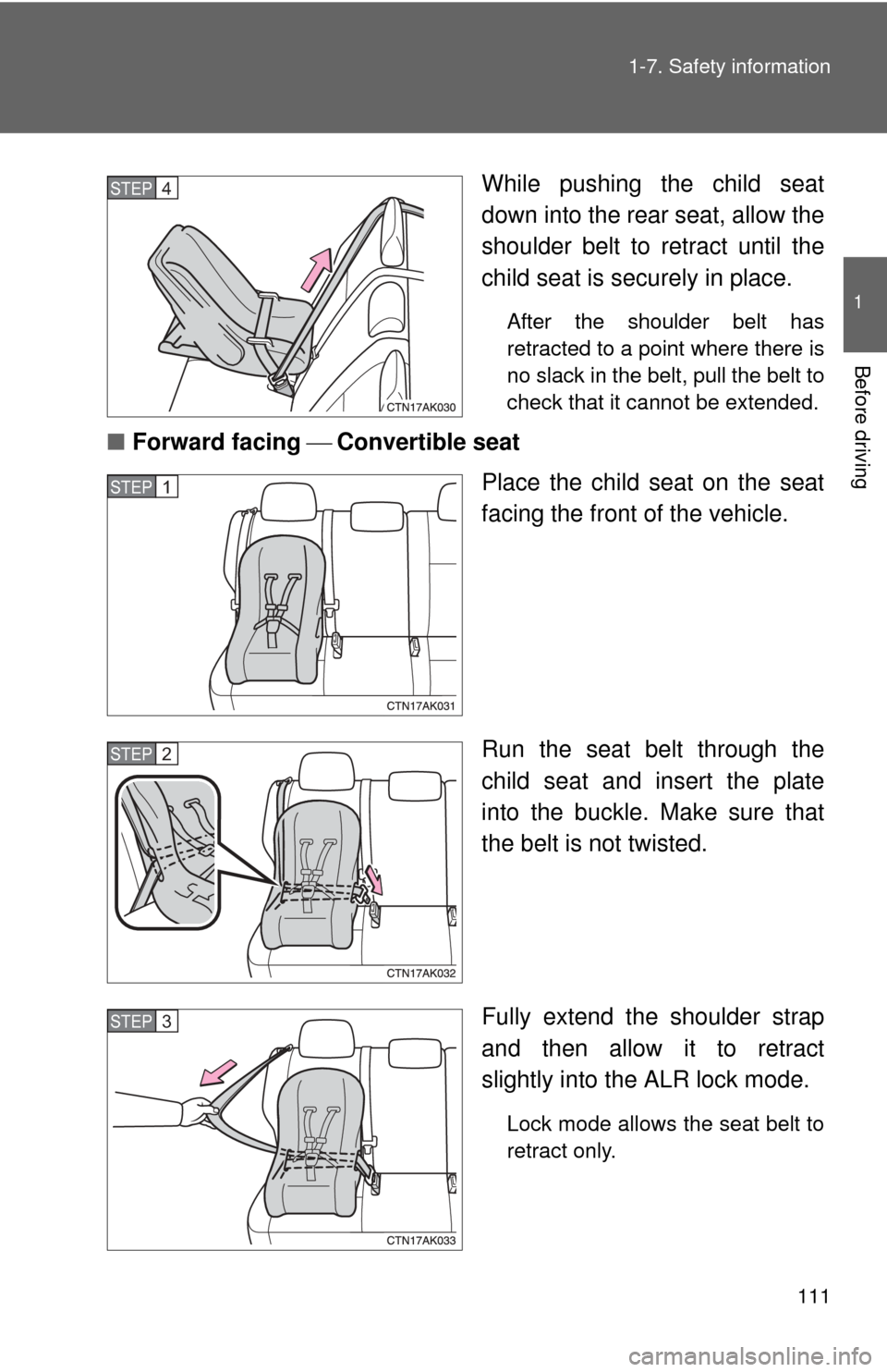 TOYOTA COROLLA 2013 11.G Owners Manual 111
1-7. Safety information
1
Before driving
While pushing the child seat
down into the rear seat, allow the
shoulder belt to retract until the
child seat is securely in place. 
After the shoulder bel