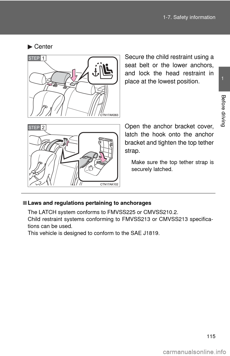 TOYOTA COROLLA 2013 11.G Owners Manual 115
1-7. Safety information
1
Before driving
Center
Secure the child restraint using a
seat belt or the lower anchors,
and lock the head restraint in
place at the lowest position.
Open the anchor brac