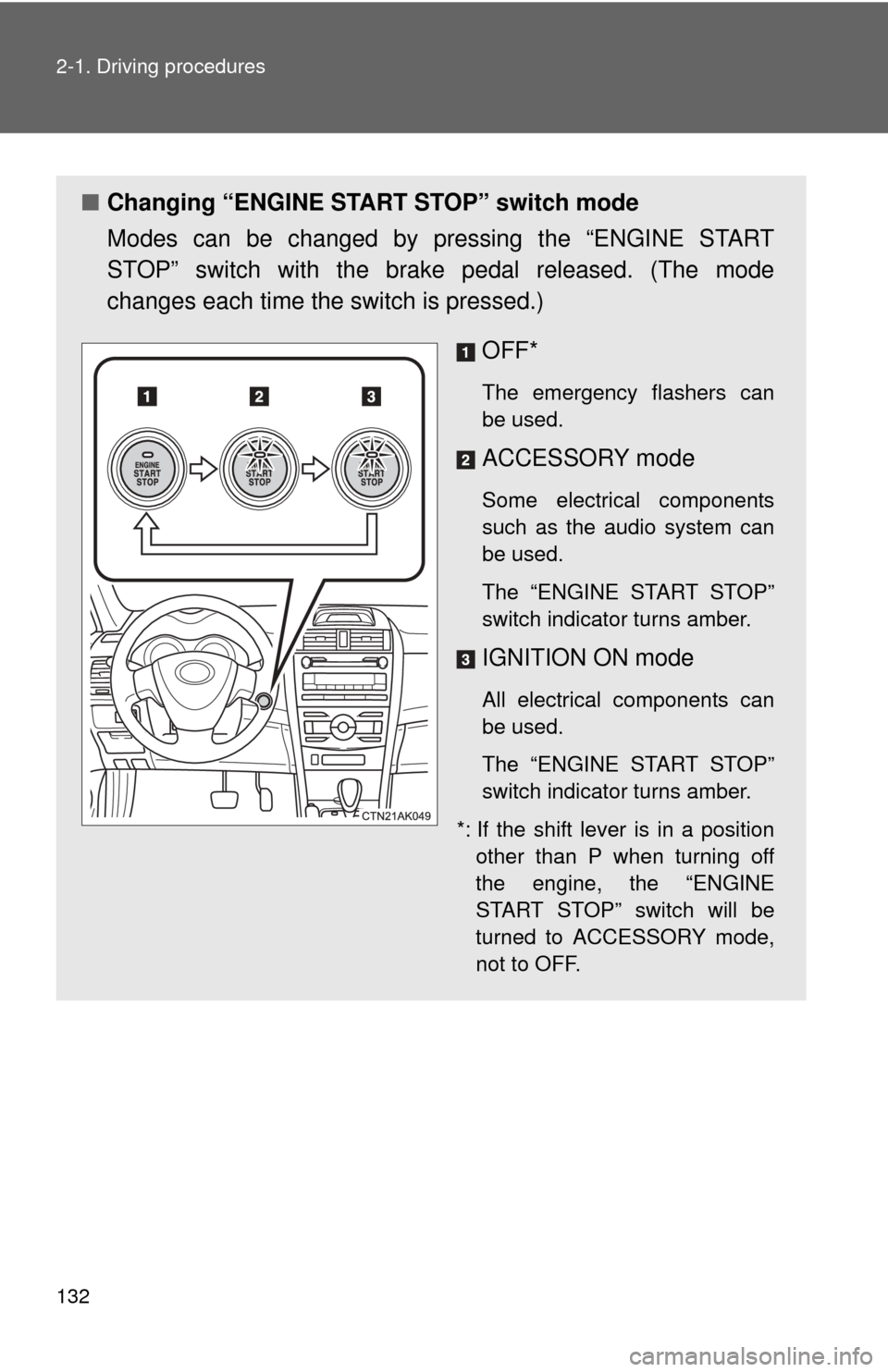 TOYOTA COROLLA 2013 11.G Owners Manual 132 2-1. Driving procedures
■Changing “ENGINE START STOP” switch mode
Modes can be changed by pressing the “ENGINE START
STOP” switch with the brake pedal released. (The mode
changes each ti