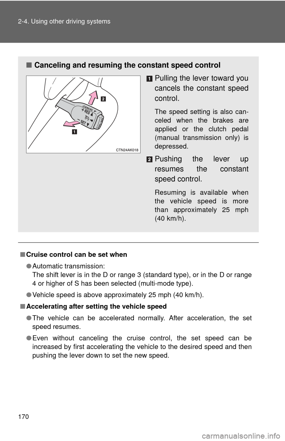 TOYOTA COROLLA 2013 11.G Owners Manual 170 2-4. Using other driving systems
■Cruise control can be set when
●Automatic transmission:
The shift lever is in the D or range 3 (standard type), or in the D or range
4 or higher of S has been