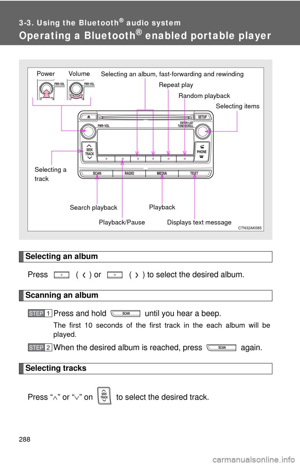 TOYOTA COROLLA 2013 11.G Owners Manual 288
3-3. Using the Bluetooth® audio system
Operating a Bluetooth® enabled portable player
Selecting an albumPress   ( ) or   ( ) to select the desired album.
Scanning an album Press and hold   until
