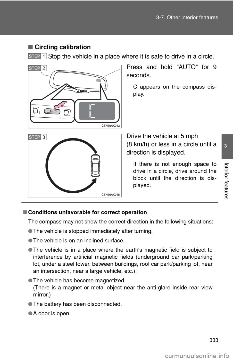 TOYOTA COROLLA 2013 11.G Owners Manual 333
3-7. Other interior features
3
Interior features
■
Circling calibration
Stop the vehicle in a place where it is safe to drive in a circle.
Press and hold “AUTO” for 9
seconds.
C appears on t