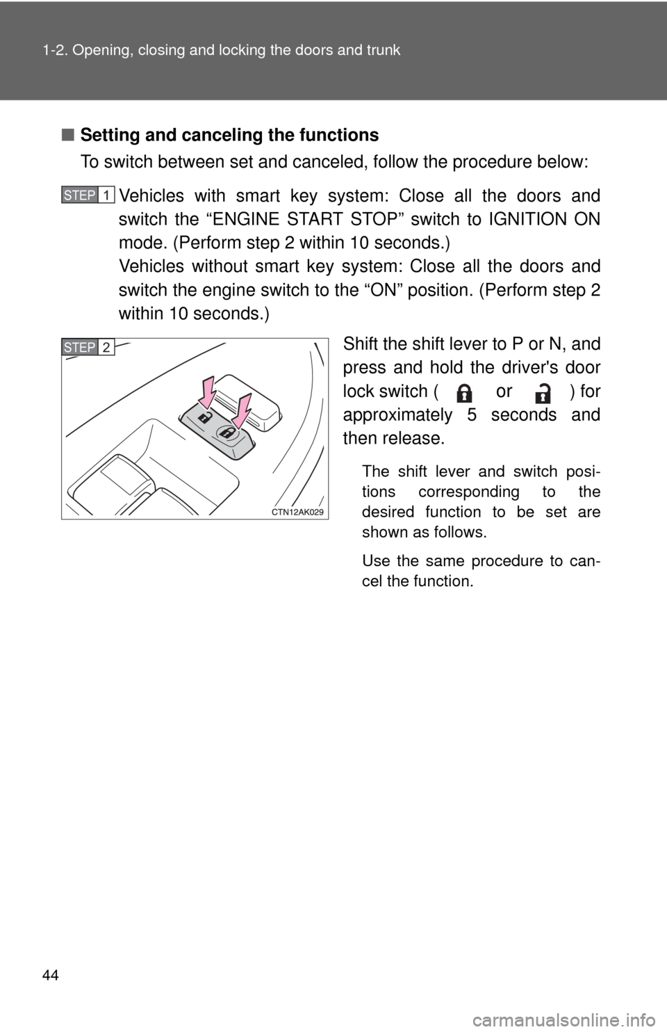 TOYOTA COROLLA 2013 11.G Owners Manual 44 1-2. Opening, closing and locking the doors and trunk
■Setting and canceling the functions
To switch between set and canceled, follow the procedure below:
Vehicles with smart key system: Close al