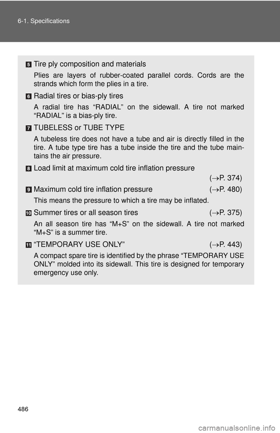 TOYOTA COROLLA 2013 11.G Owners Manual 486 6-1. Specifications
Tire ply composition and materials
Plies are layers of rubber-coated parallel cords. Cords are the
strands which form the plies in a tire.
Radial tires or bias-ply tires
A radi