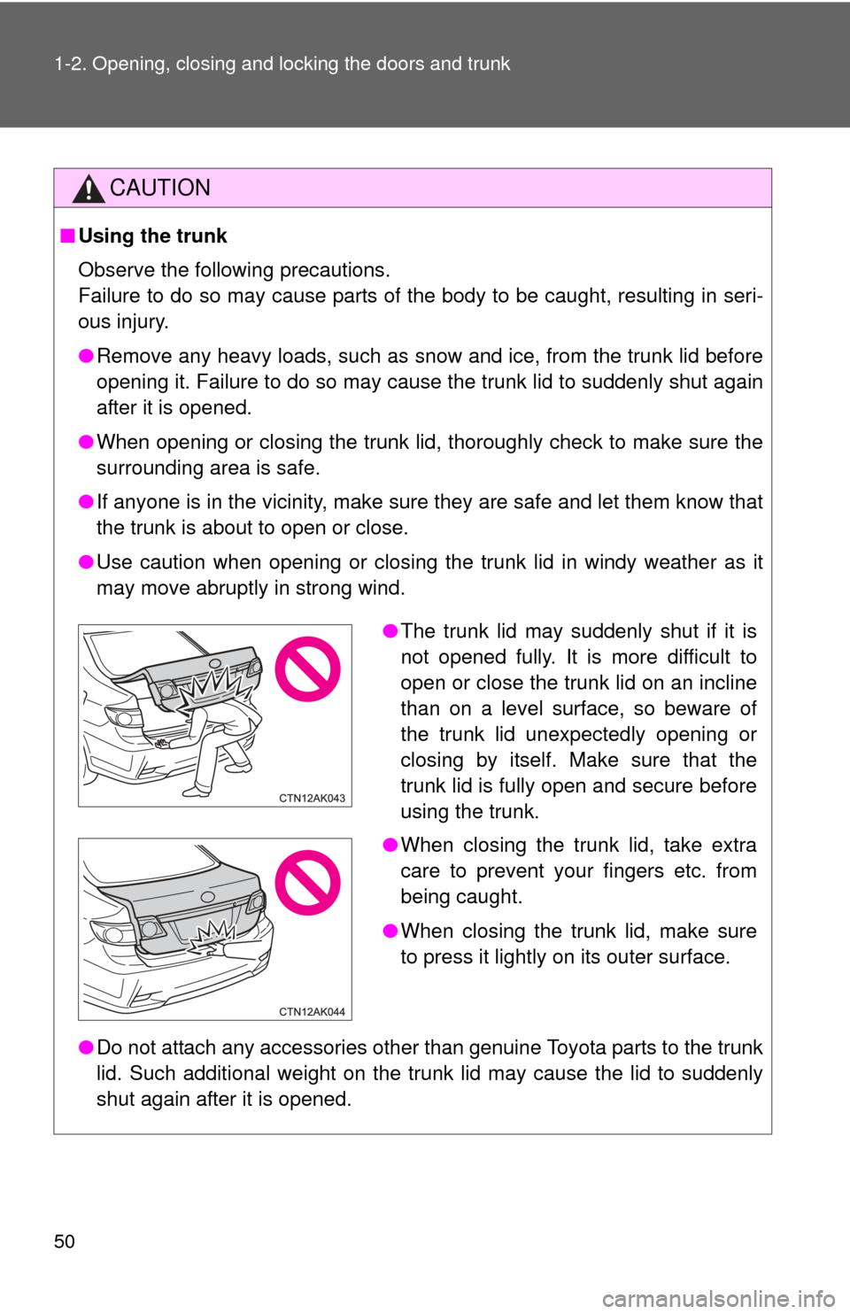 TOYOTA COROLLA 2013 11.G Owners Manual 50 1-2. Opening, closing and locking the doors and trunk
CAUTION
■Using the trunk
Observe the following precautions.
Failure to do so may cause parts of the body to be caught, resulting in seri-
ous TOYOTA COROLLA 2013 11.G Owners Manual 50 1-2. Opening, closing and locking the doors and trunk
CAUTION
■Using the trunk
Observe the following precautions.
Failure to do so may cause parts of the body to be caught, resulting in seri-
ous