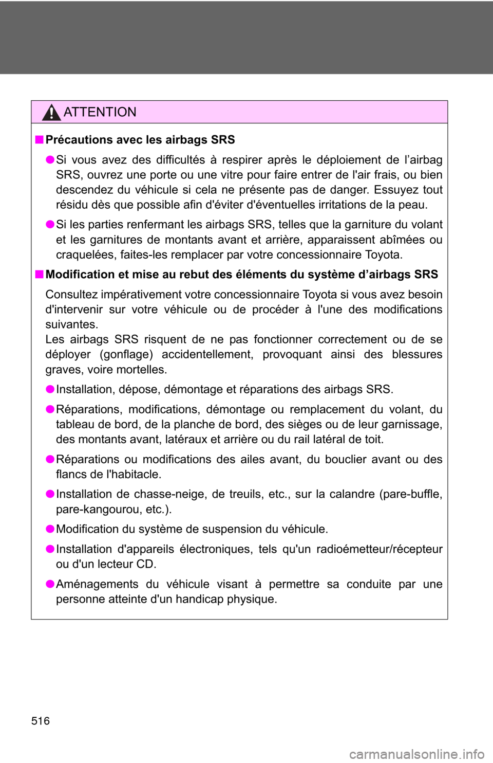 TOYOTA COROLLA 2013 11.G Owners Manual 516
AT T E N T I O N
■Précautions avec les airbags SRS
●Si vous avez des difficultés à respirer après le déploiement de l’airbag
SRS, ouvrez une porte ou une vitre pour faire entrer de lai