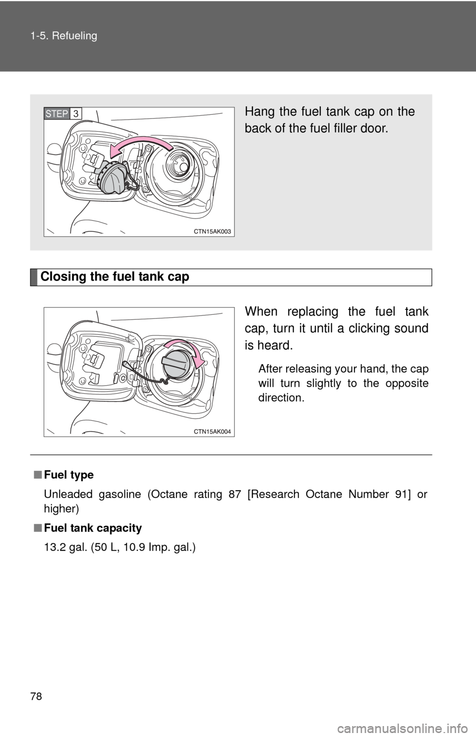 TOYOTA COROLLA 2013 11.G Owners Manual 78 1-5. Refueling
Closing the fuel tank capWhen replacing the fuel tank
cap, turn it until a clicking sound
is heard.
After releasing your hand, the cap
will turn slightly to the opposite
direction.
H