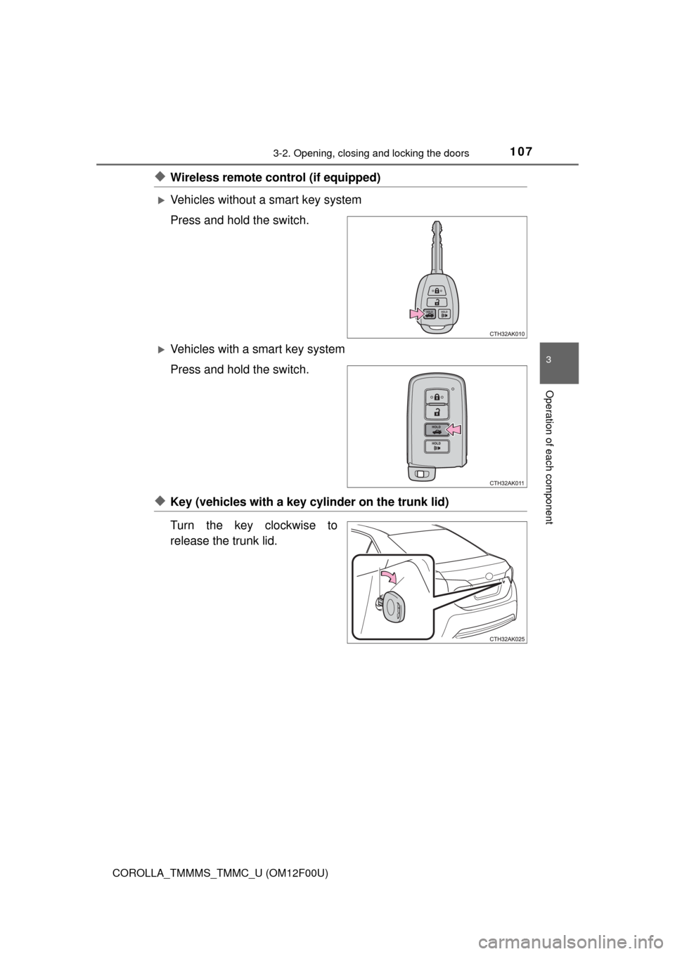 TOYOTA COROLLA 2014 11.G Owners Manual 1073-2. Opening, closing and locking the doors
3
Operation of each component
COROLLA_TMMMS_TMMC_U (OM12F00U)
◆Wireless remote control (if equipped)
Vehicles without a smart key system
Press and h