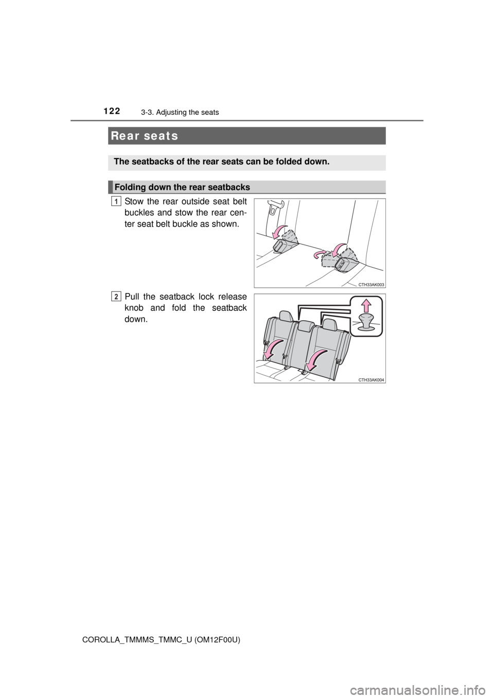 TOYOTA COROLLA 2014 11.G Owners Manual 1223-3. Adjusting the seats
COROLLA_TMMMS_TMMC_U (OM12F00U)
Stow the rear outside seat belt
buckles and stow the rear cen-
ter seat belt buckle as shown.
Pull the seatback lock release
knob and fold t