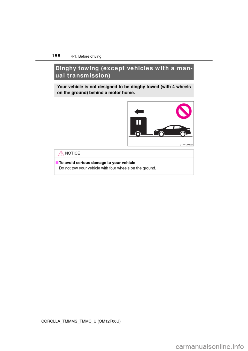 TOYOTA COROLLA 2014 11.G Owners Manual 1584-1. Before driving
COROLLA_TMMMS_TMMC_U (OM12F00U)
Dinghy towing (except vehicles with a man-
ual transmission)
Your vehicle is not designed to be dinghy towed (with 4 wheels
on the ground) behind