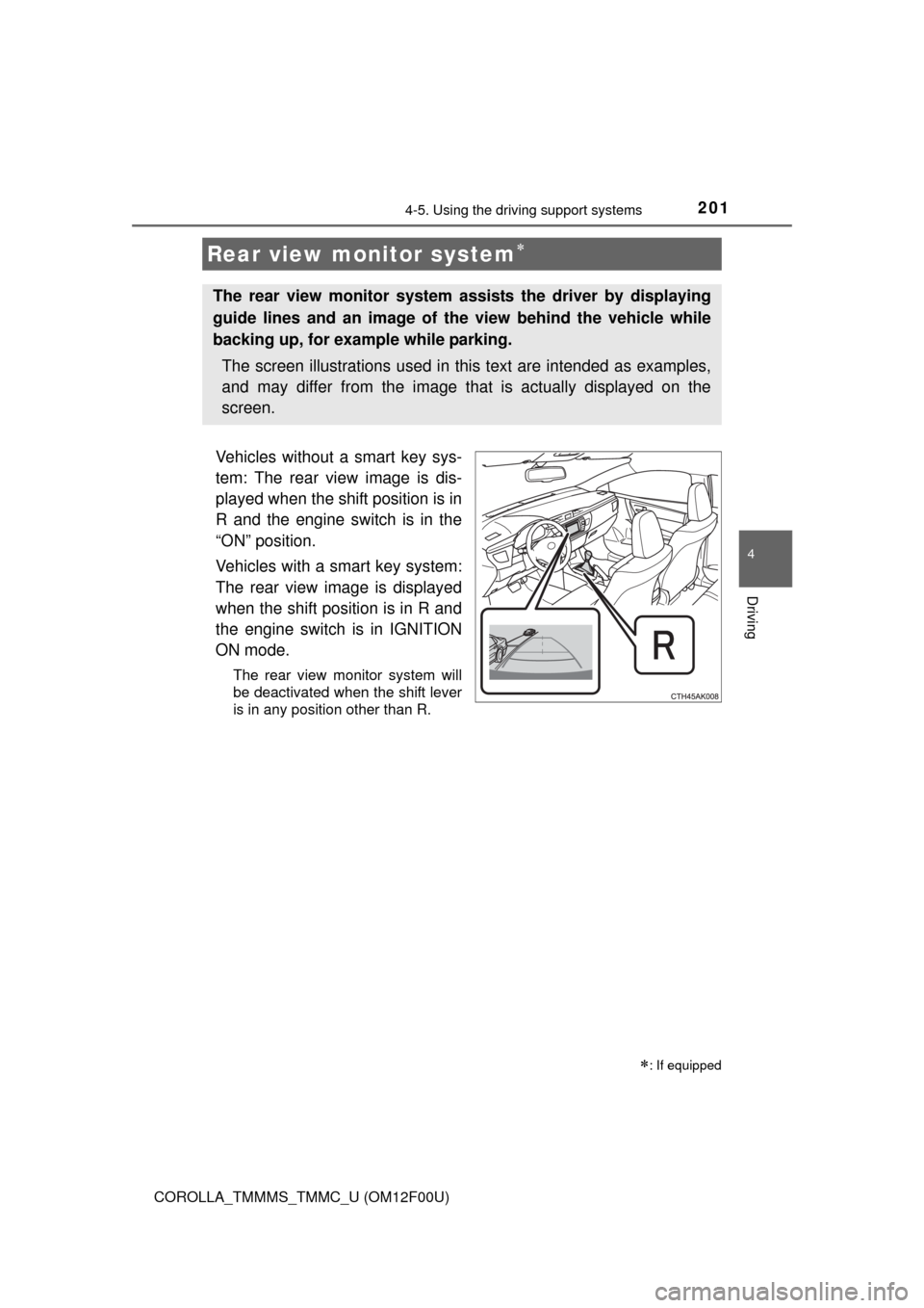 TOYOTA COROLLA 2014 11.G Owners Manual 2014-5. Using the driving support systems
4
Driving
COROLLA_TMMMS_TMMC_U (OM12F00U)
Vehicles without a smart key sys-
tem: The rear view image is dis-
played when the shift position is in
R and the en
