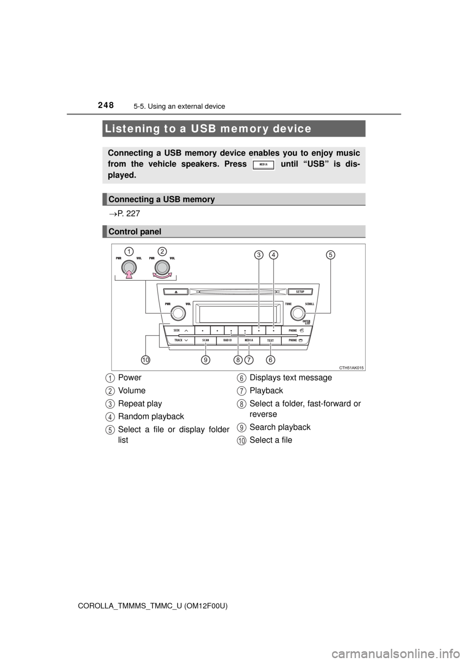 TOYOTA COROLLA 2014 11.G Owners Manual 2485-5. Using an external device
COROLLA_TMMMS_TMMC_U (OM12F00U)
P.  2 2 7
Listening to a USB memor y device
Connecting a USB memory device enables you to enjoy music
from the vehicle speakers. Pre
