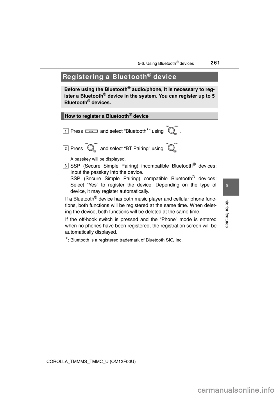 TOYOTA COROLLA 2014 11.G Owners Manual 2615-6. Using Bluetooth® devices
5
Interior features
COROLLA_TMMMS_TMMC_U (OM12F00U)
Press   and select “Bluetooth*” using  .
Press   and select “BT Pairing” using  .
A passkey will be displa