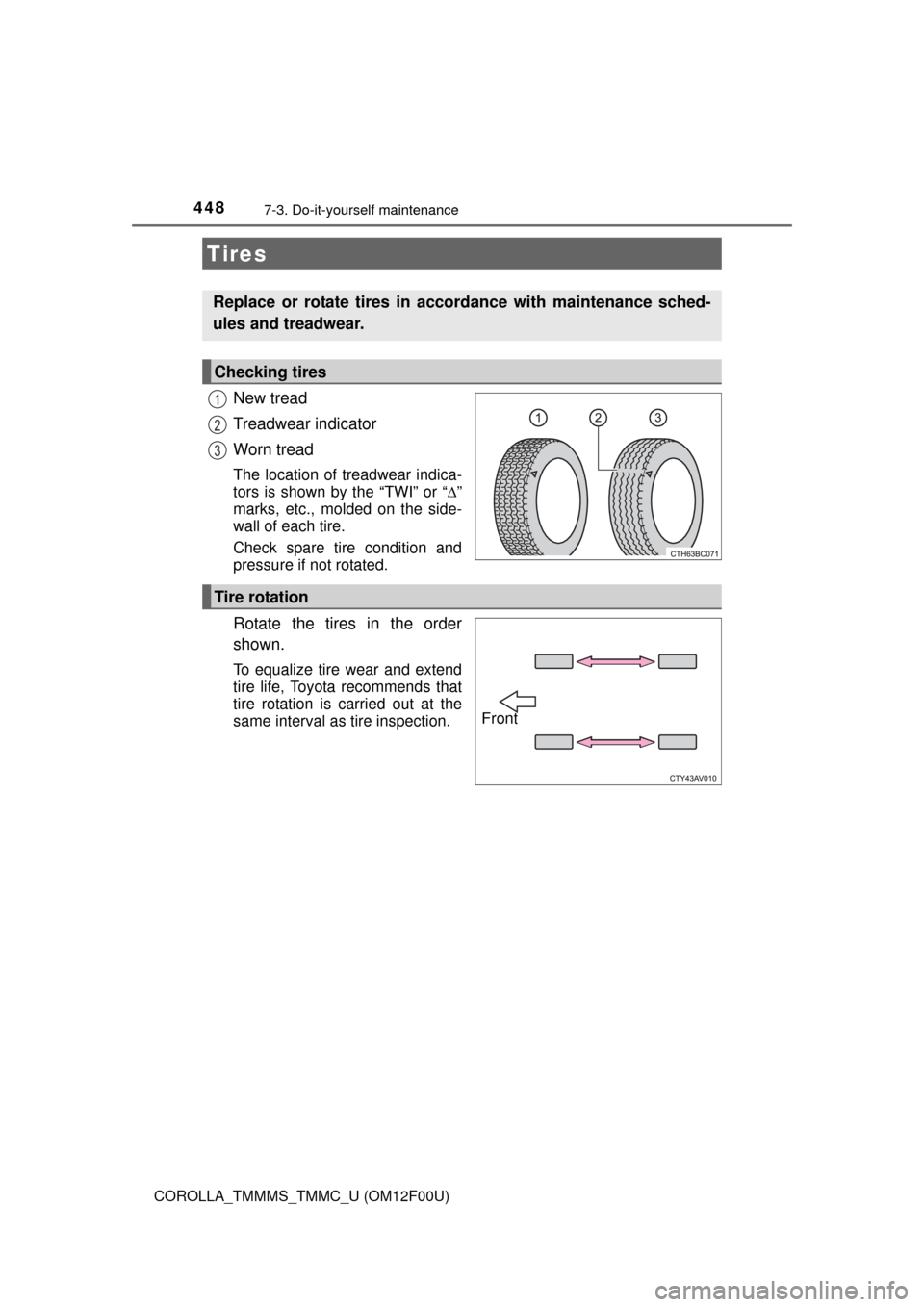 TOYOTA COROLLA 2014 11.G Owners Manual 4487-3. Do-it-yourself maintenance
COROLLA_TMMMS_TMMC_U (OM12F00U)
New tread
Treadwear indicator
Worn tread
The location of treadwear indica-
tors is shown by the “TWI” or “”
marks, etc., m