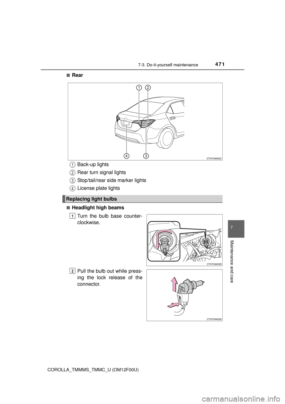 TOYOTA COROLLA 2014 11.G Owners Manual 4717-3. Do-it-yourself maintenance
7
Maintenance and care
COROLLA_TMMMS_TMMC_U (OM12F00U)■
Rear
■Headlight high beams
Turn the bulb base counter-
clockwise.
Pull the bulb out while press-
ing the 