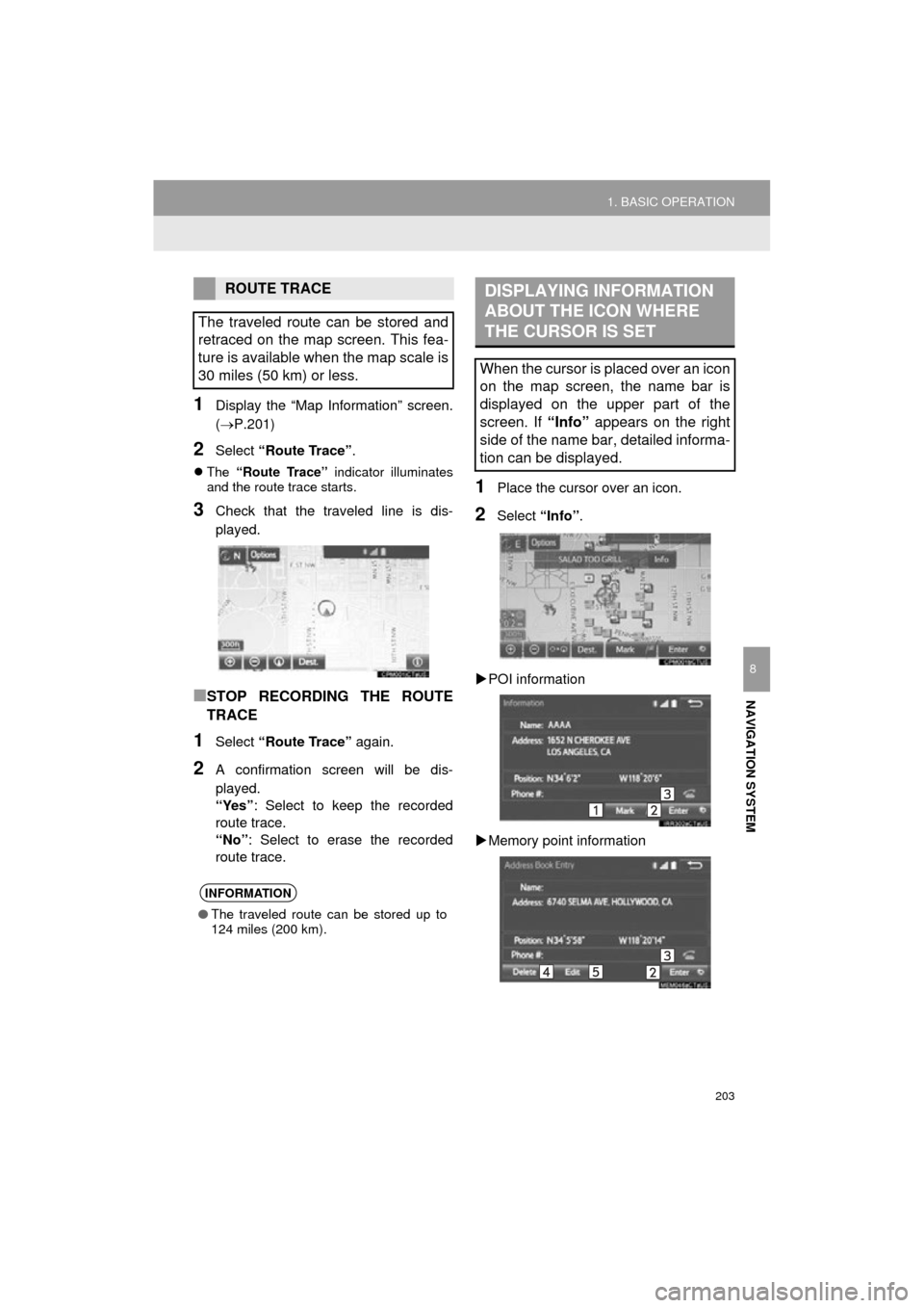 TOYOTA COROLLA 2015 11.G Navigation Manual 203
1. BASIC OPERATION
COROLLA_13CY_Navi_U
NAVIGATION SYSTEM
8
1Display the “Map Information” screen.
(P.201)
2Select “Route Trace” .
The  “Route Trace”  indicator illuminates
and th