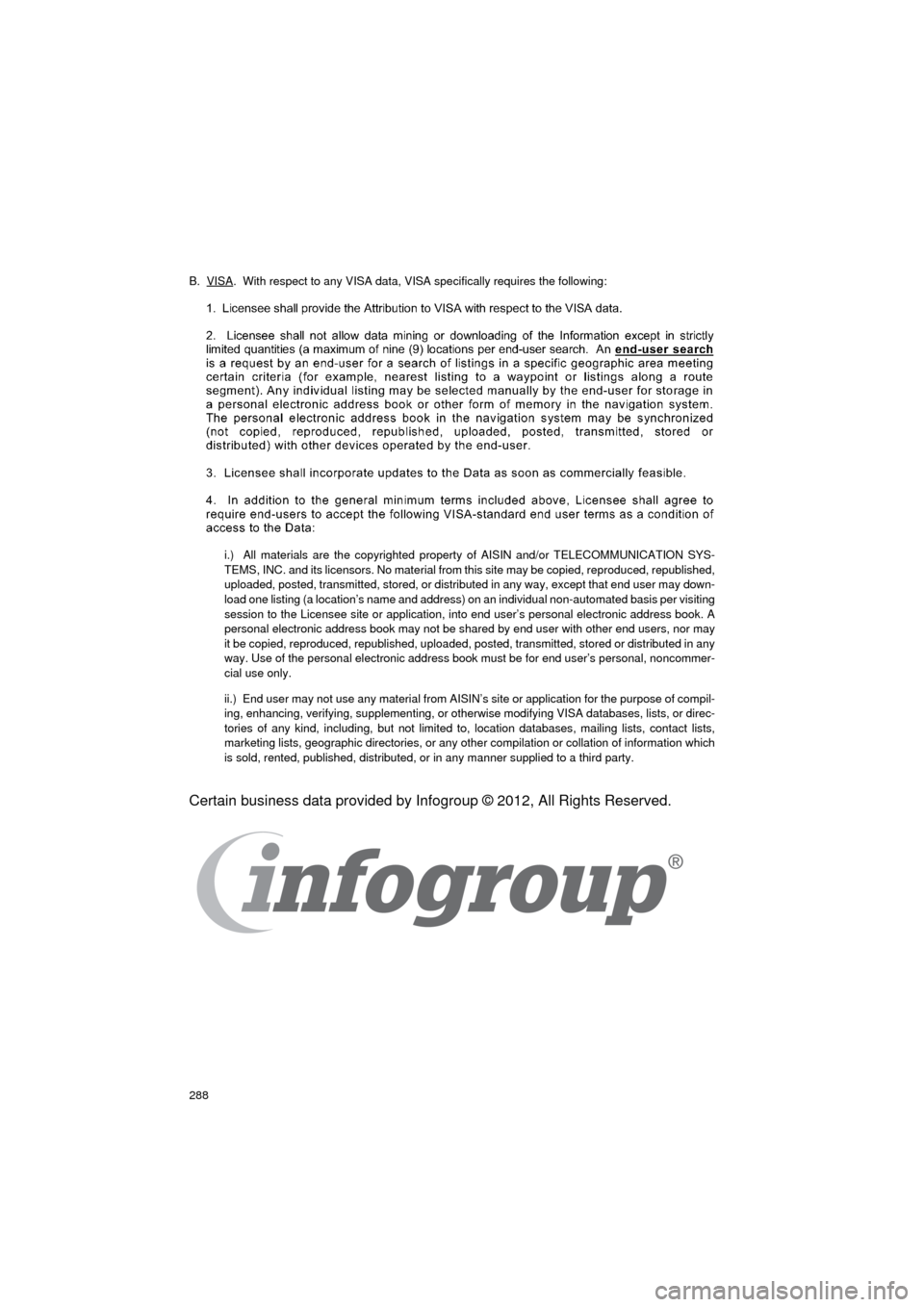 TOYOTA COROLLA 2015 11.G Navigation Manual 288
COROLLA_13CY_Navi_U
B. VISA. With respect to any VISA data, VISA specifically requires the following:
i.) All materials are the copyrighted property of AISIN and/or TELECOMMUNICATION SYS-
TEMS, TOYOTA COROLLA 2015 11.G Navigation Manual 288
COROLLA_13CY_Navi_U
B. VISA. With respect to any VISA data, VISA specifically requires the following:
i.) All materials are the copyrighted property of AISIN and/or TELECOMMUNICATION SYS-
TEMS,