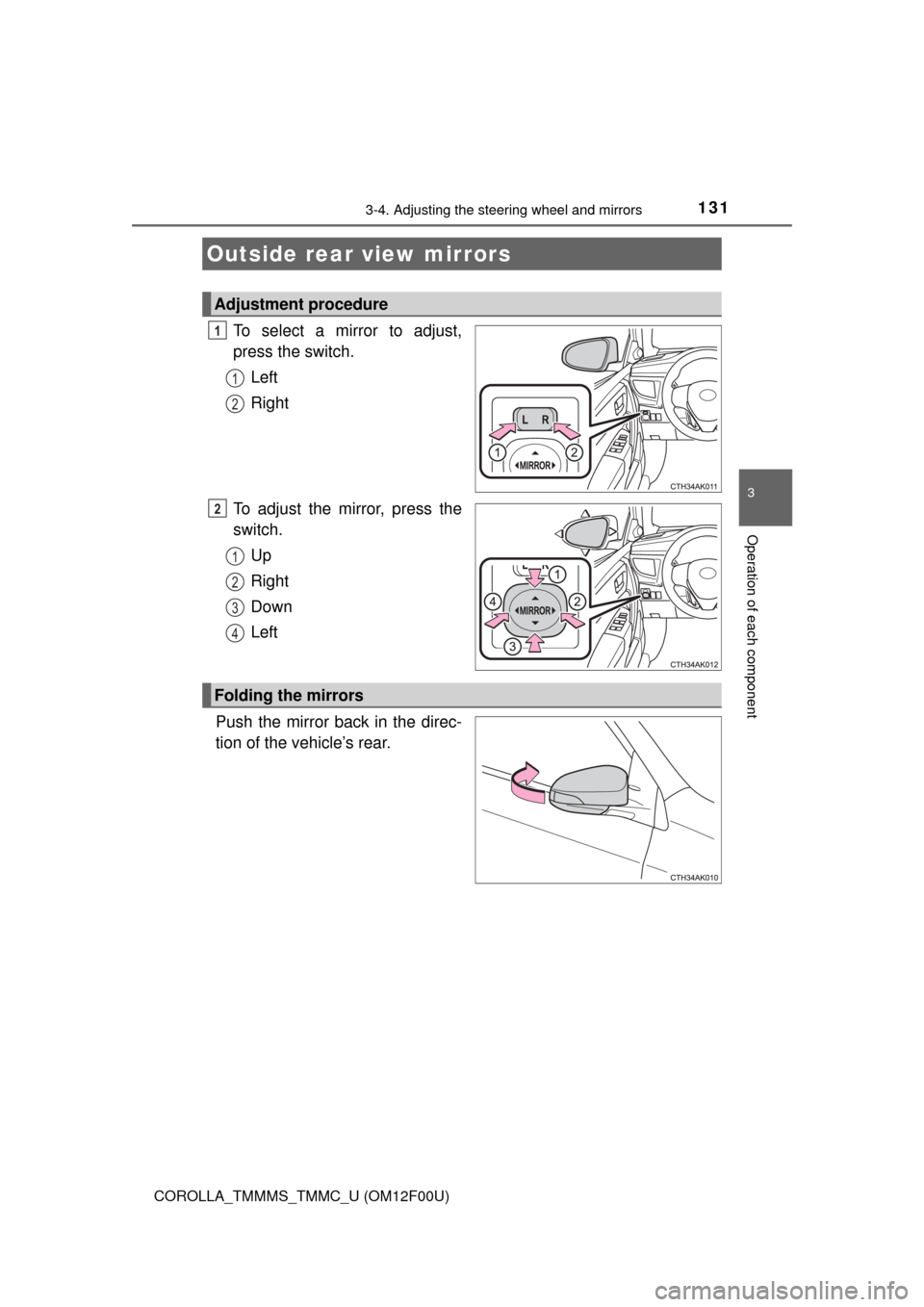 TOYOTA COROLLA 2015 11.G Owners Manual 1313-4. Adjusting the steering wheel and mirrors
3
Operation of each component
COROLLA_TMMMS_TMMC_U (OM12F00U)
To select a mirror to adjust,
press the switch.Left
Right
To adjust the mirror, press the