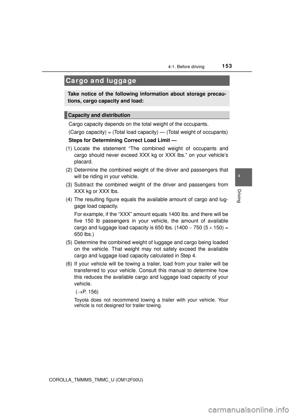 TOYOTA COROLLA 2015 11.G Owners Manual 1534-1. Before driving
4
Driving
COROLLA_TMMMS_TMMC_U (OM12F00U)
Cargo capacity depends on the total weight of the occupants.
(Cargo capacity) = (Total load capaci ty) — (Total weight of occupants) TOYOTA COROLLA 2015 11.G Owners Manual 1534-1. Before driving
4
Driving
COROLLA_TMMMS_TMMC_U (OM12F00U)
Cargo capacity depends on the total weight of the occupants.
(Cargo capacity) = (Total load capaci ty) — (Total weight of occupants)