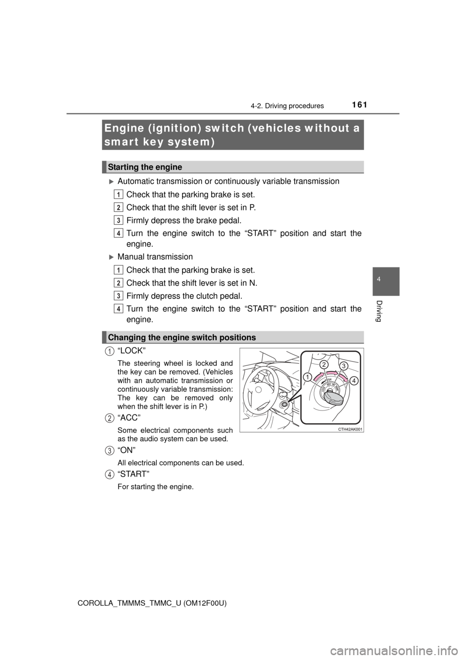 TOYOTA COROLLA 2015 11.G Owners Manual 161
4
Driving
COROLLA_TMMMS_TMMC_U (OM12F00U)
4-2. Driving procedures
Automatic transmission or continuously variable transmission
Check that the parking brake is set.
Check that the shift lever i TOYOTA COROLLA 2015 11.G Owners Manual 161
4
Driving
COROLLA_TMMMS_TMMC_U (OM12F00U)
4-2. Driving procedures
Automatic transmission or continuously variable transmission
Check that the parking brake is set.
Check that the shift lever i
