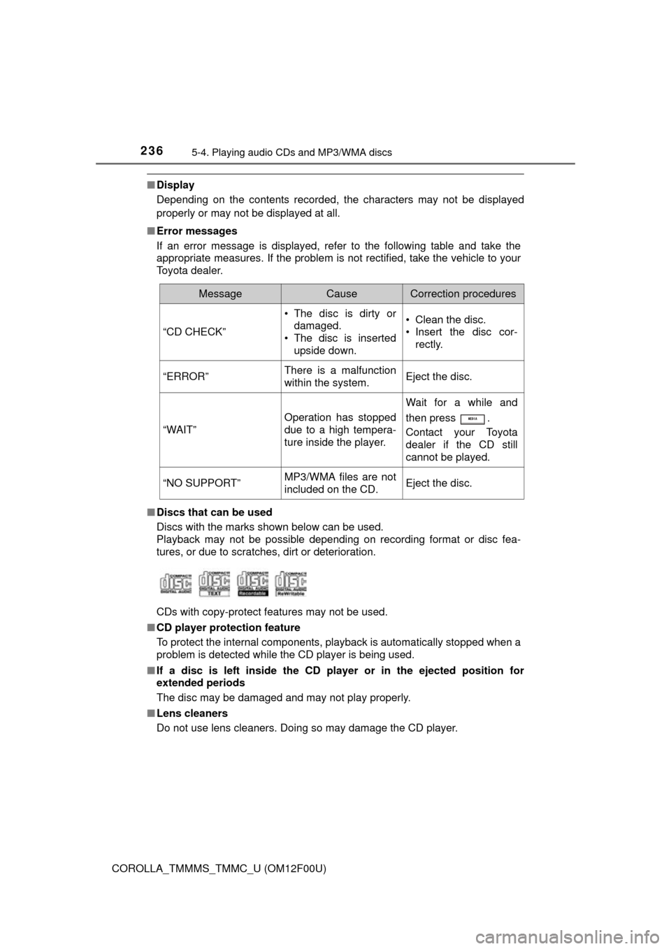 TOYOTA COROLLA 2015 11.G Owners Manual 2365-4. Playing audio CDs and MP3/WMA discs
COROLLA_TMMMS_TMMC_U (OM12F00U)
■Display
Depending on the contents recorded, the characters may not be displayed
properly or may not be displayed at all.
