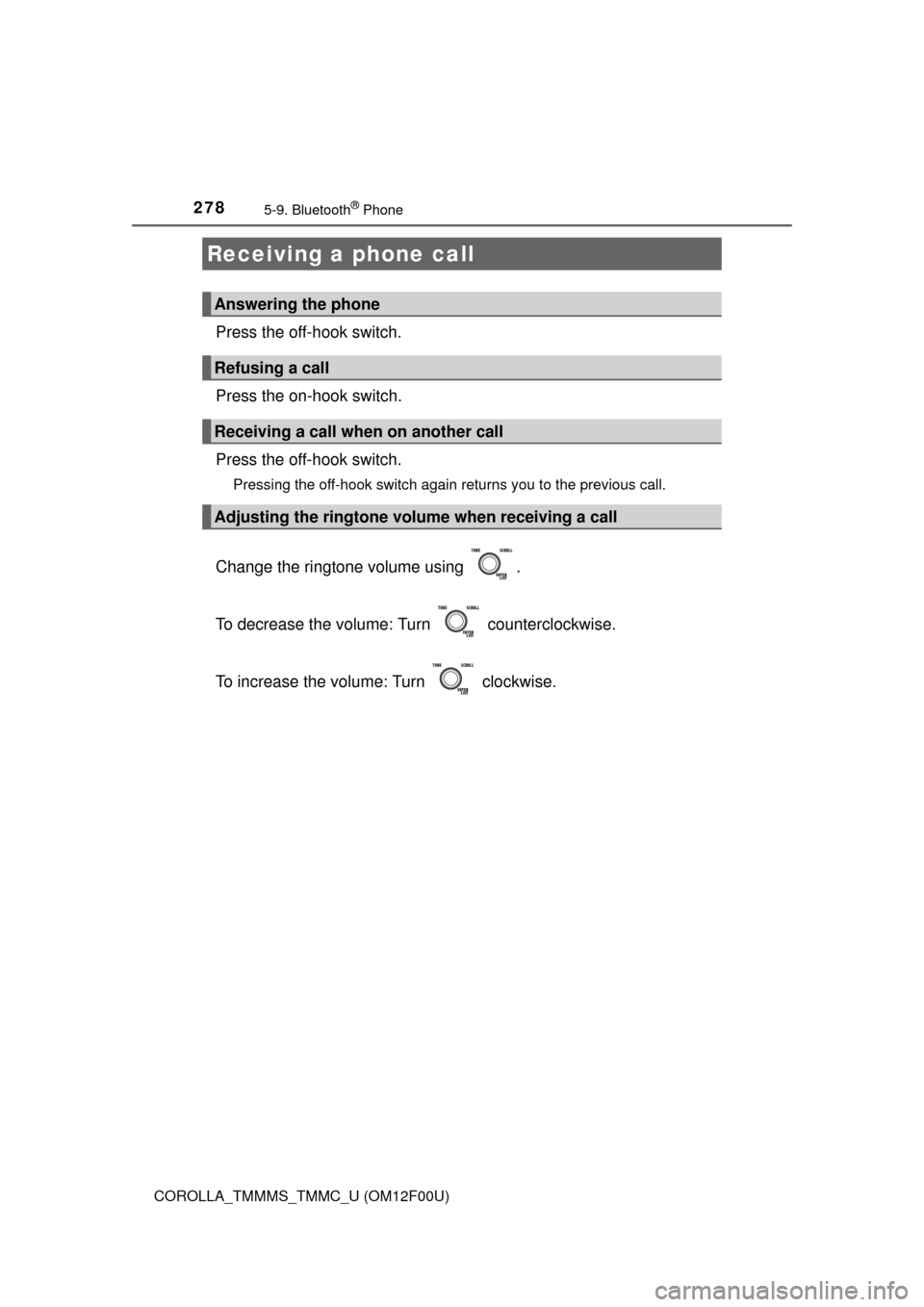 TOYOTA COROLLA 2015 11.G Owners Manual 2785-9. Bluetooth® Phone
COROLLA_TMMMS_TMMC_U (OM12F00U)
Press the off-hook switch.
Press the on-hook switch.
Press the off-hook switch.
Pressing the off-hook switch again returns you to the previous