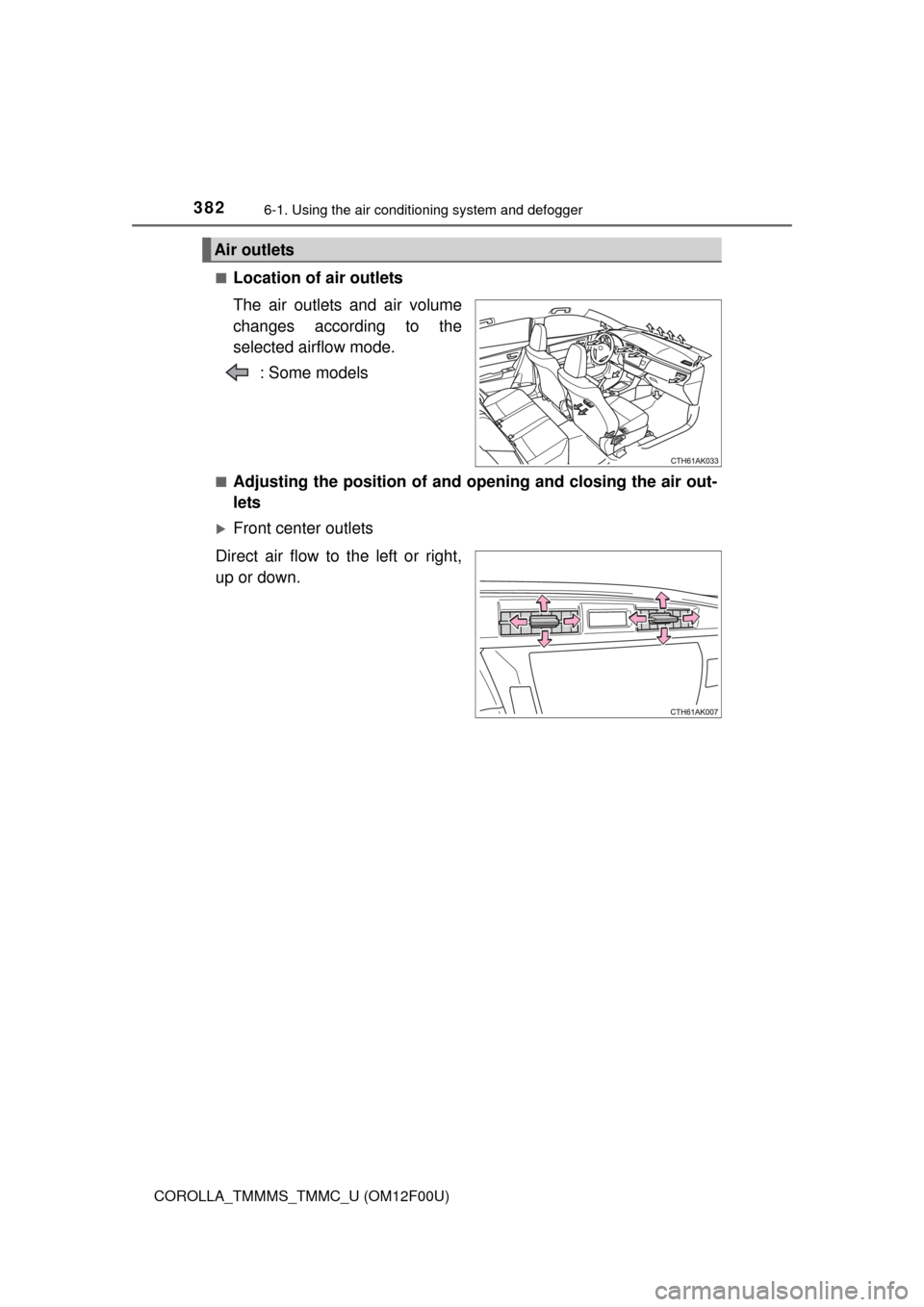 TOYOTA COROLLA 2015 11.G Owners Manual 3826-1. Using the air conditioning system and defogger
COROLLA_TMMMS_TMMC_U (OM12F00U)■
Location of air outlets
The air outlets and air volume
changes according to the
selected airflow mode.
: Some 