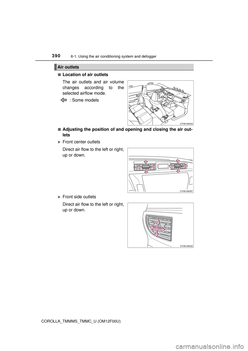 TOYOTA COROLLA 2015 11.G Owners Manual 3906-1. Using the air conditioning system and defogger
COROLLA_TMMMS_TMMC_U (OM12F00U)■
Location of air outlets
The air outlets and air volume
changes according to the
selected airflow mode.
: Some 
