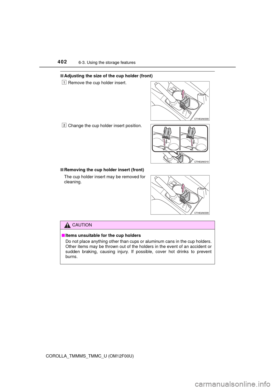 TOYOTA COROLLA 2015 11.G Owners Manual 4026-3. Using the storage features
COROLLA_TMMMS_TMMC_U (OM12F00U)
■Adjusting the size of the cup holder (front)
■ Removing the cup holder insert (front)Remove the cup holder insert.
Change the cu