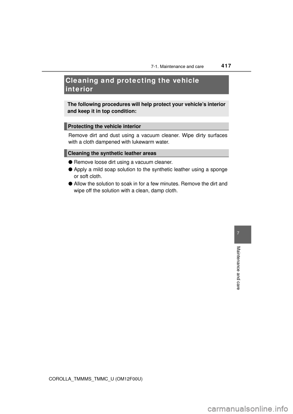 TOYOTA COROLLA 2015 11.G Owners Manual 4177-1. Maintenance and care
7
Maintenance and care
COROLLA_TMMMS_TMMC_U (OM12F00U)
Remove dirt and dust using a vacuum cleaner. Wipe dirty surfaces
with a cloth dampened with lukewarm water.
●Remov