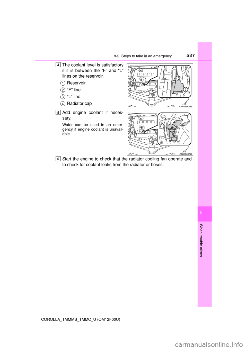 TOYOTA COROLLA 2015 11.G Owners Manual 5378-2. Steps to take in an emergency
8
When trouble arises
COROLLA_TMMMS_TMMC_U (OM12F00U)
The coolant level is satisfactory
if it is between the “F” and “L”
lines on the reservoir.Reservoir

