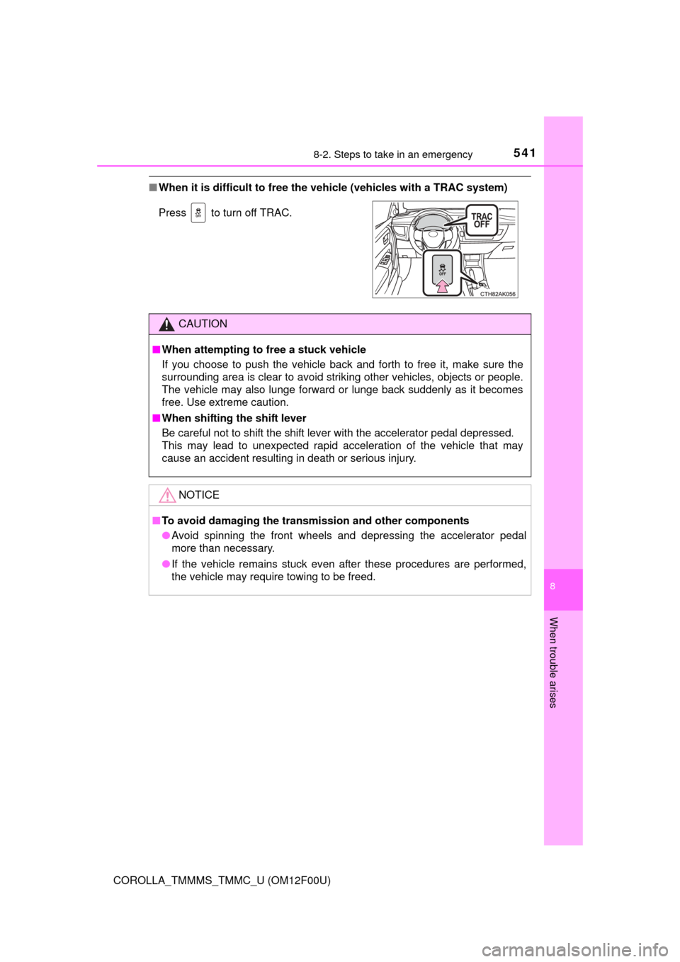 TOYOTA COROLLA 2015 11.G Owners Manual 5418-2. Steps to take in an emergency
8
When trouble arises
COROLLA_TMMMS_TMMC_U (OM12F00U)
■When it is difficult to free the veh icle (vehicles with a TRAC system)
Press to turn off TRAC.
CAUTION TOYOTA COROLLA 2015 11.G Owners Manual 5418-2. Steps to take in an emergency
8
When trouble arises
COROLLA_TMMMS_TMMC_U (OM12F00U)
■When it is difficult to free the veh icle (vehicles with a TRAC system)
Press to turn off TRAC.
CAUTION