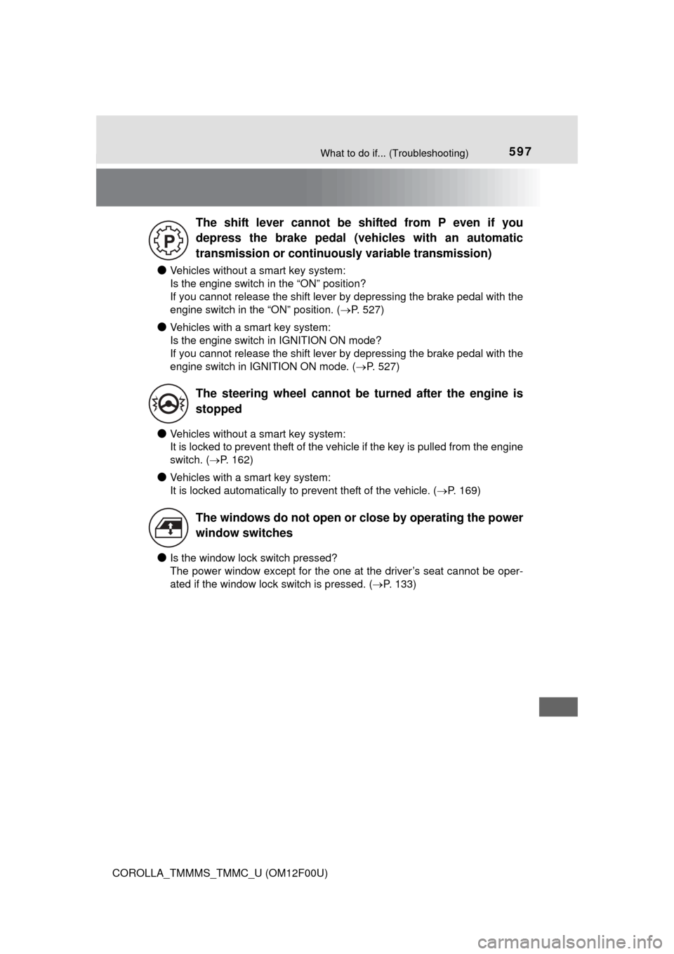TOYOTA COROLLA 2015 11.G Owners Manual 597What to do if... (Troubleshooting)
COROLLA_TMMMS_TMMC_U (OM12F00U)
●Vehicles without a smart key system: 
Is the engine switch in the “ON” position?
If you cannot release the shift lever by d