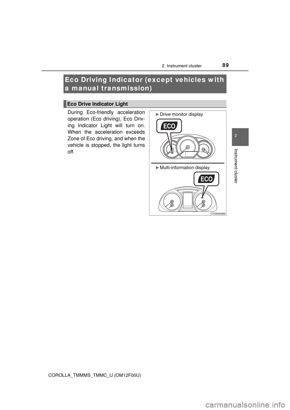 TOYOTA COROLLA 2015 11.G Owners Manual 892. Instrument cluster
2
Instrument cluster
COROLLA_TMMMS_TMMC_U (OM12F00U)
During Eco-friendly acceleration
operation (Eco driving), Eco Driv-
ing Indicator Light will turn on.
When the acceleration