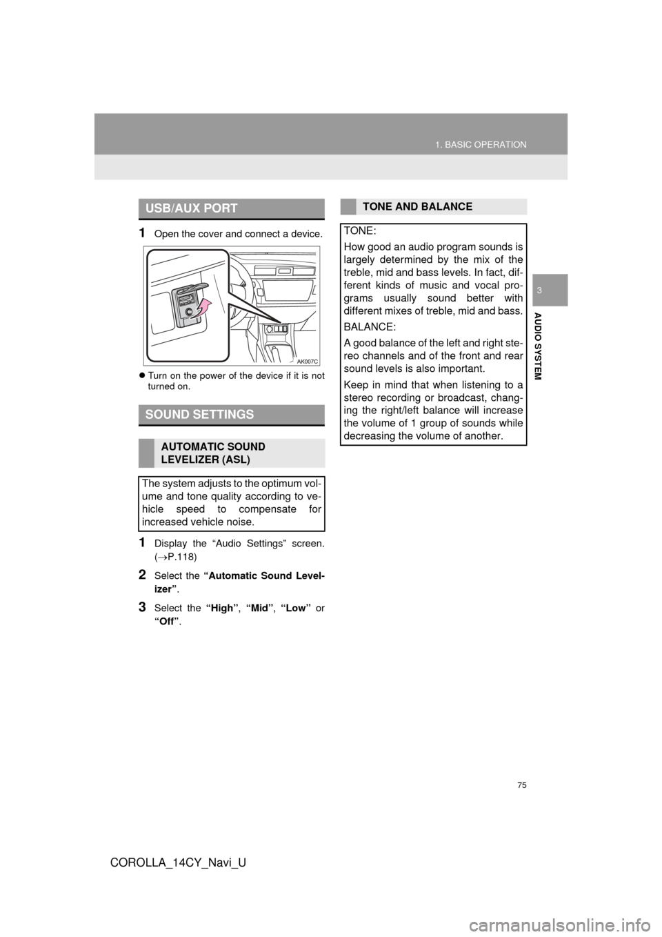TOYOTA COROLLA 2016 11.G Navigation Manual 75
1. BASIC OPERATION
COROLLA_14CY_Navi_U
AUDIO SYSTEM
3
1Open the cover and connect a device.
Turn on the power of the device if it is not
turned on.
1Display the “Audio Settings” screen.
( TOYOTA COROLLA 2016 11.G Navigation Manual 75
1. BASIC OPERATION
COROLLA_14CY_Navi_U
AUDIO SYSTEM
3
1Open the cover and connect a device.
Turn on the power of the device if it is not
turned on.
1Display the “Audio Settings” screen.
(