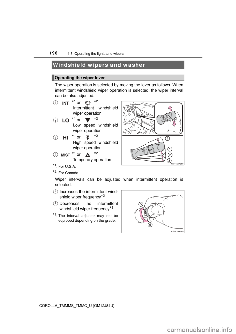 TOYOTA COROLLA 2016 11.G Owners Manual 1964-3. Operating the lights and wipers
COROLLA_TMMMS_TMMC_U (OM12J84U)
The wiper operation is selected by moving the lever as follows. When
intermittent windshield wiper operati on is selected, the w
