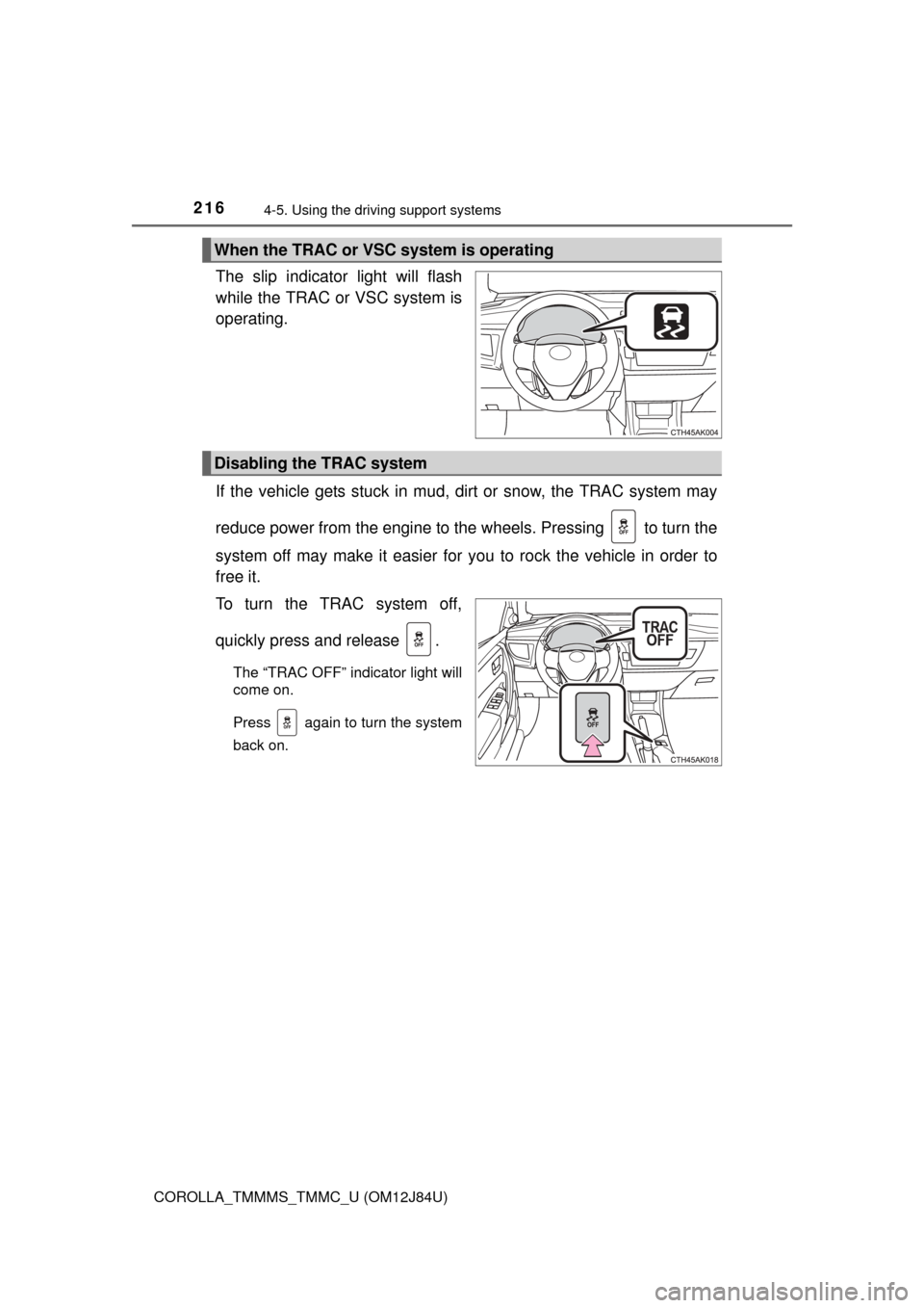 TOYOTA COROLLA 2016 11.G Owners Manual 2164-5. Using the driving support systems
COROLLA_TMMMS_TMMC_U (OM12J84U)
The slip indicator light will flash
while the TRAC or VSC system is
operating.
If the vehicle gets stuck in mud,  dirt or snow