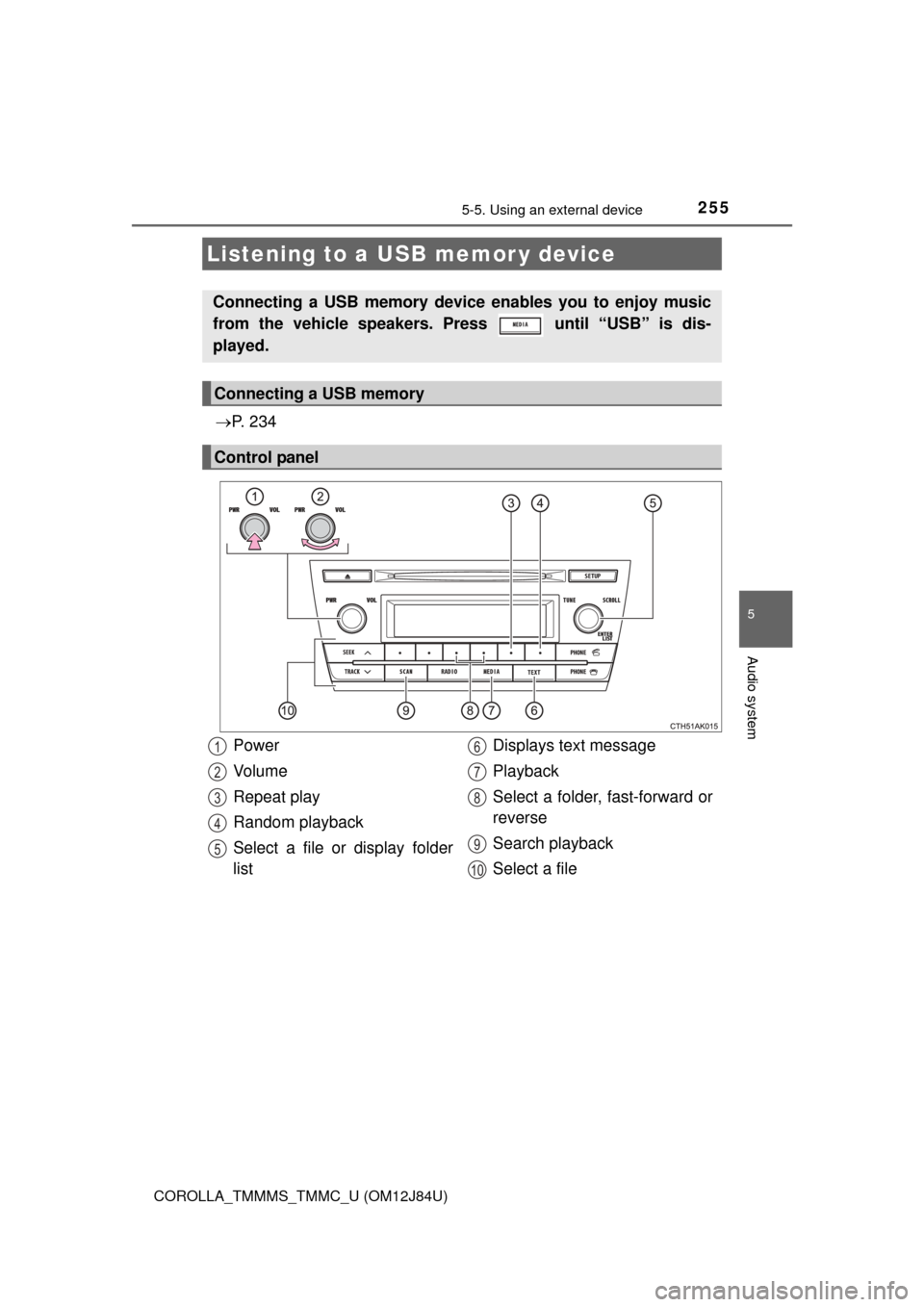 TOYOTA COROLLA 2016 11.G Owners Manual 2555-5. Using an external device
5
Audio system
COROLLA_TMMMS_TMMC_U (OM12J84U)
P.  2 3 4
Listening to a USB memor y device
Connecting a USB memory device enables you to enjoy music
from the vehicl