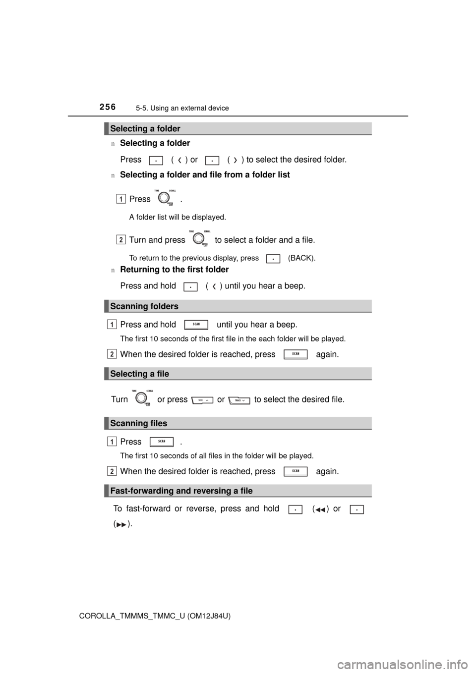 TOYOTA COROLLA 2016 11.G Owners Manual 2565-5. Using an external device
COROLLA_TMMMS_TMMC_U (OM12J84U)n
Selecting a folder
Press   ( ) or   ( ) to select the desired folder.
nSelecting a folder and file from a folder list
Press  . 
A fold