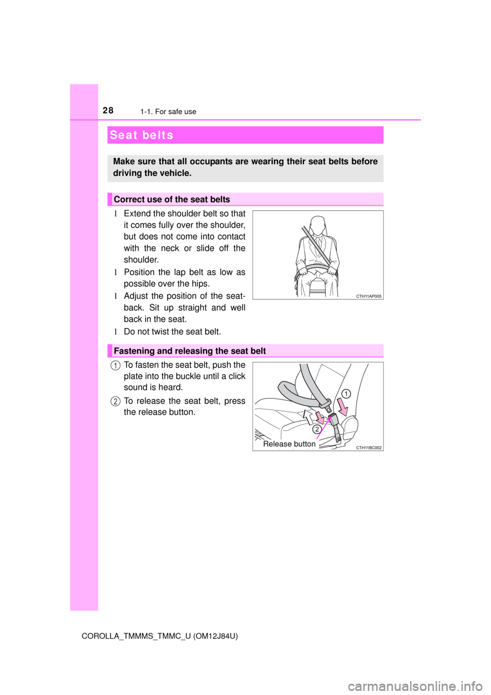 TOYOTA COROLLA 2016 11.G Owners Manual 281-1. For safe use
COROLLA_TMMMS_TMMC_U (OM12J84U)
lExtend the shoulder belt so that
it comes fully over the shoulder,
but does not come into contact
with the neck or slide off the
shoulder.
l Positi