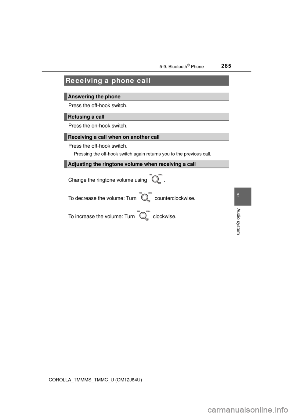 TOYOTA COROLLA 2016 11.G Owners Manual 2855-9. Bluetooth® Phone
5
Audio system
COROLLA_TMMMS_TMMC_U (OM12J84U)
Press the off-hook switch.
Press the on-hook switch.
Press the off-hook switch.
Pressing the off-hook switch again returns you 