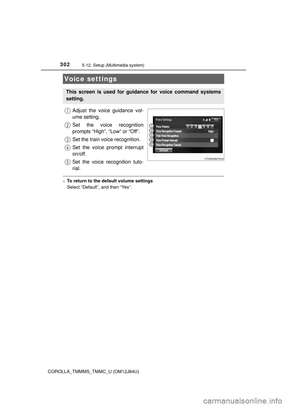 TOYOTA COROLLA 2016 11.G Owners Manual 3025-12. Setup (Multimedia system)
COROLLA_TMMMS_TMMC_U (OM12J84U)
Adjust the voice guidance vol-
ume setting.
Set the voice recognition
prompts “High”, “Low” or “Off”.
Set the train voice