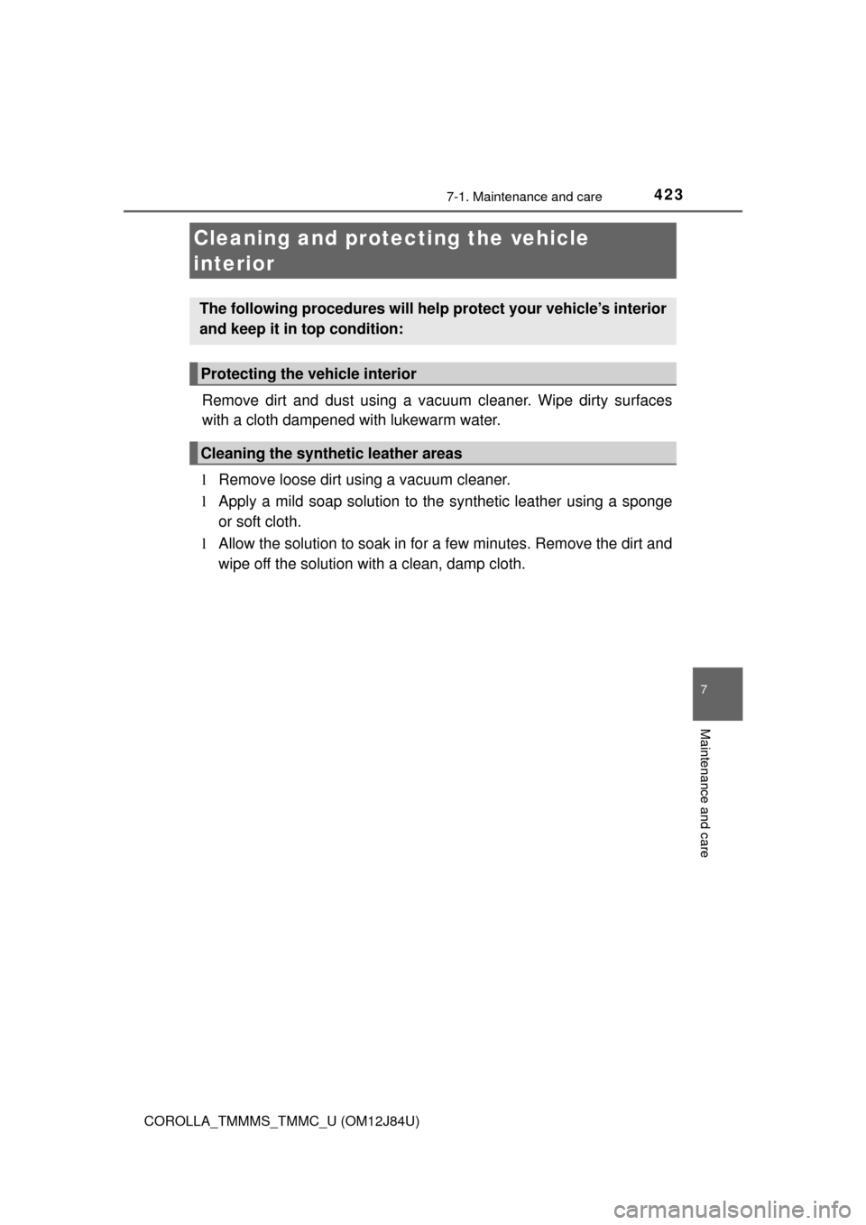 TOYOTA COROLLA 2016 11.G Owners Manual 4237-1. Maintenance and care
7
Maintenance and care
COROLLA_TMMMS_TMMC_U (OM12J84U)
Remove dirt and dust using a vacuum cleaner. Wipe dirty surfaces
with a cloth dampened with lukewarm water.
lRemove 