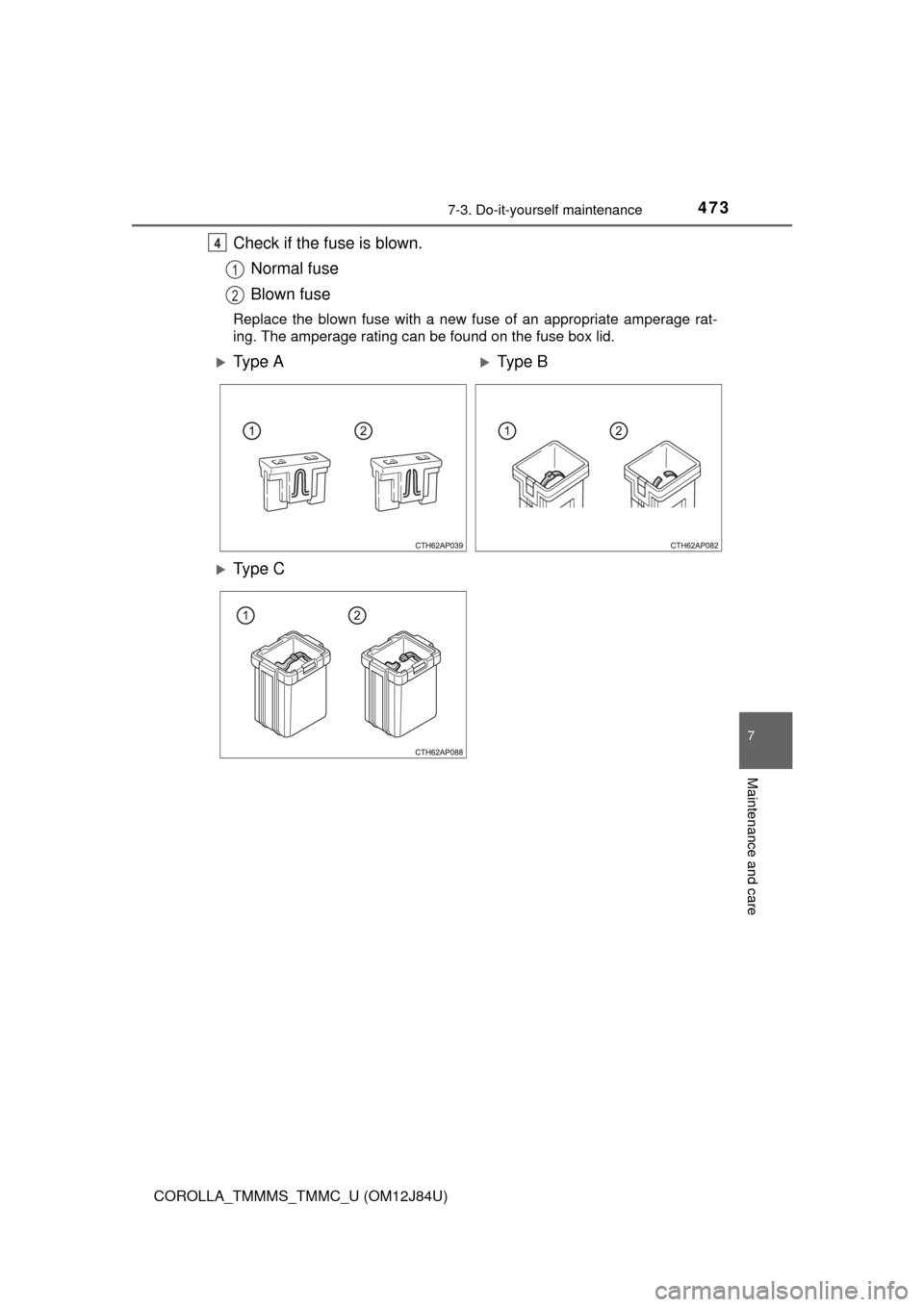 TOYOTA COROLLA 2016 11.G Owners Manual 4737-3. Do-it-yourself maintenance
7
Maintenance and care
COROLLA_TMMMS_TMMC_U (OM12J84U)
Check if the fuse is blown.Normal fuse
Blown fuse
Replace the blown fuse with a new fuse of an appropriate amp