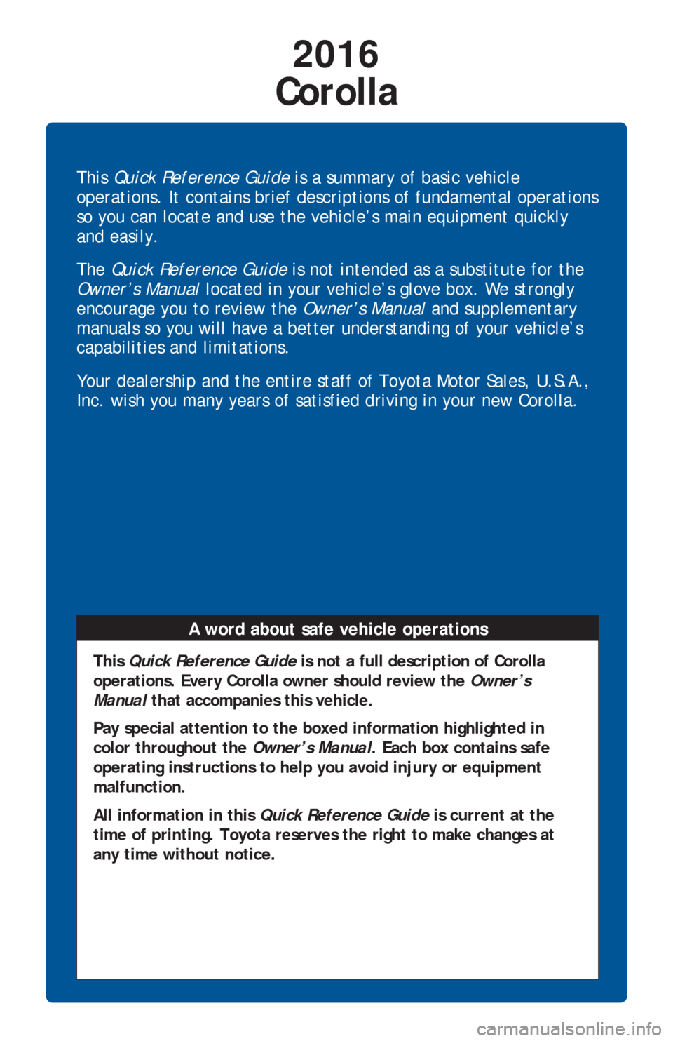 TOYOTA COROLLA 2016 11.G Quick Reference Guide This Quick Reference Guide is a summary of basic vehicle
operations. It contains brief descriptions of fundamental operations
so you can locate and use the vehicle’s main equipment quickly
and ea TOYOTA COROLLA 2016 11.G Quick Reference Guide This Quick Reference Guide is a summary of basic vehicle
operations. It contains brief descriptions of fundamental operations
so you can locate and use the vehicle’s main equipment quickly
and ea