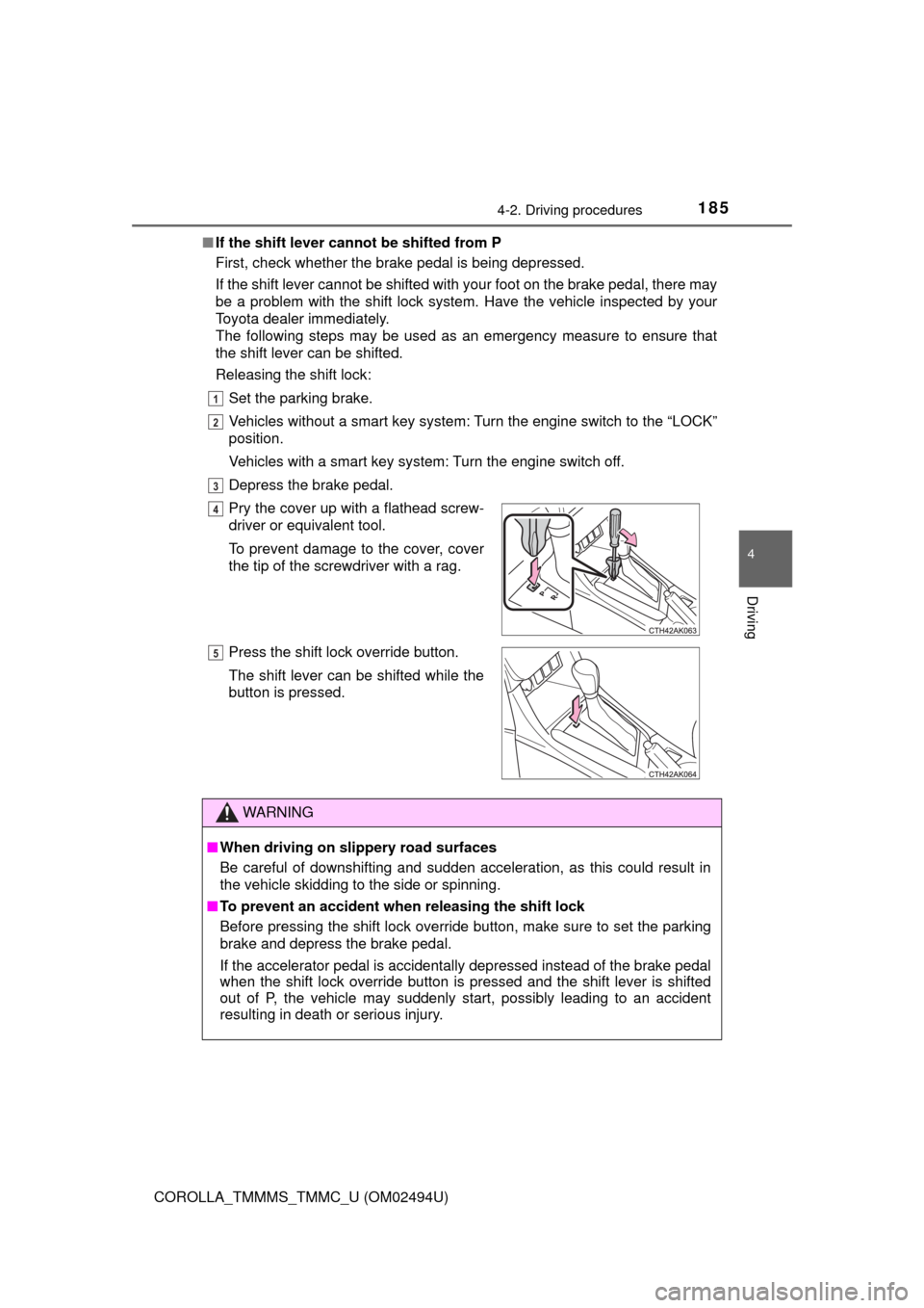 TOYOTA COROLLA 2017 11.G Owners Manual 1854-2. Driving procedures
4
Driving
COROLLA_TMMMS_TMMC_U (OM02494U)■If the shift lever cannot be shifted from P
First, check whether the brake pedal is being depressed.
If the shift lever cannot be
