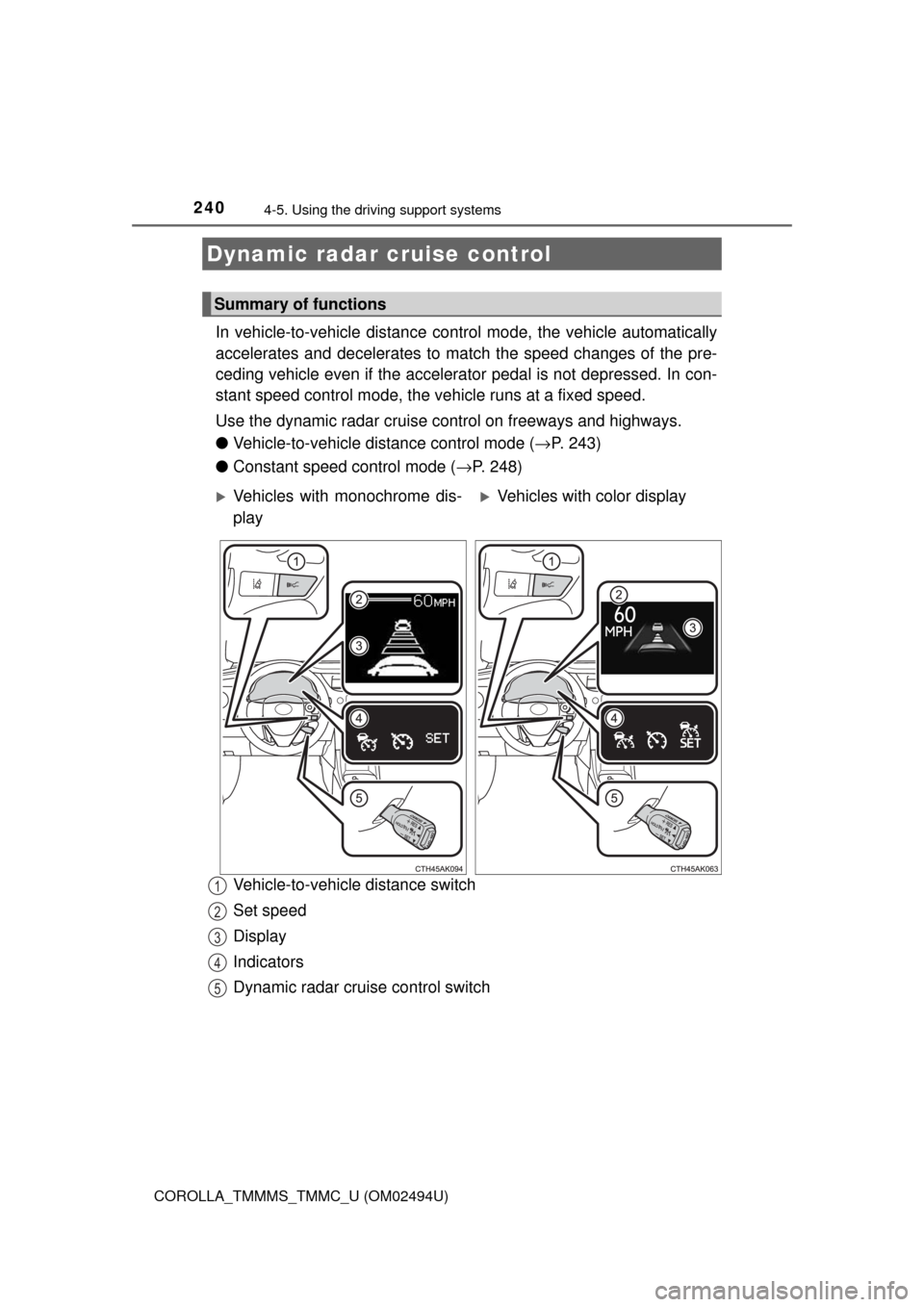 TOYOTA COROLLA 2017 11.G Owners Manual 2404-5. Using the driving support systems
COROLLA_TMMMS_TMMC_U (OM02494U)
In vehicle-to-vehicle distance control mode, the vehicle automatically
accelerates and decelerates to match the speed changes 