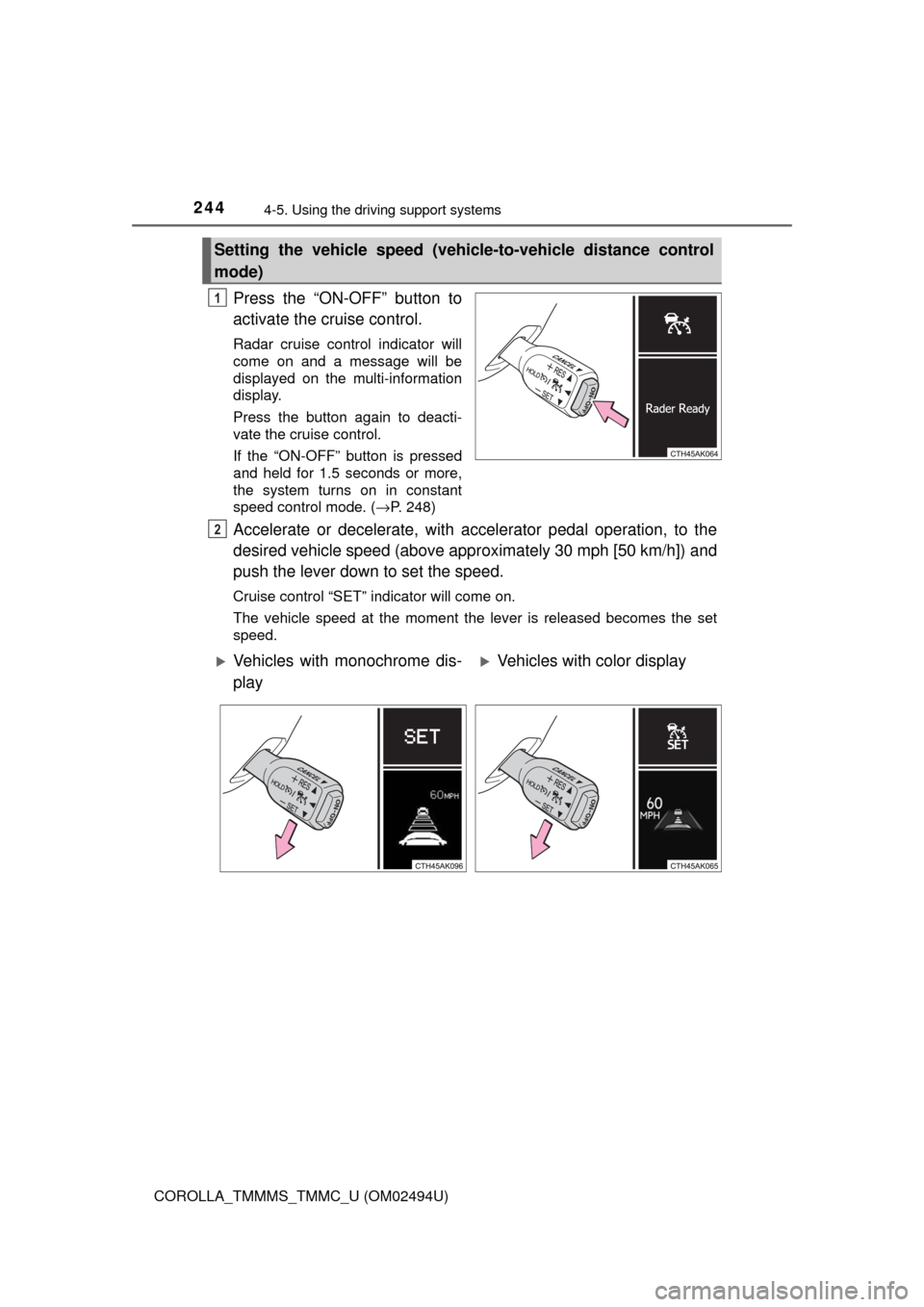 TOYOTA COROLLA 2017 11.G Owners Manual 2444-5. Using the driving support systems
COROLLA_TMMMS_TMMC_U (OM02494U)
Press the “ON-OFF” button to
activate the cruise control.
Radar cruise control indicator will
come on and a message will b