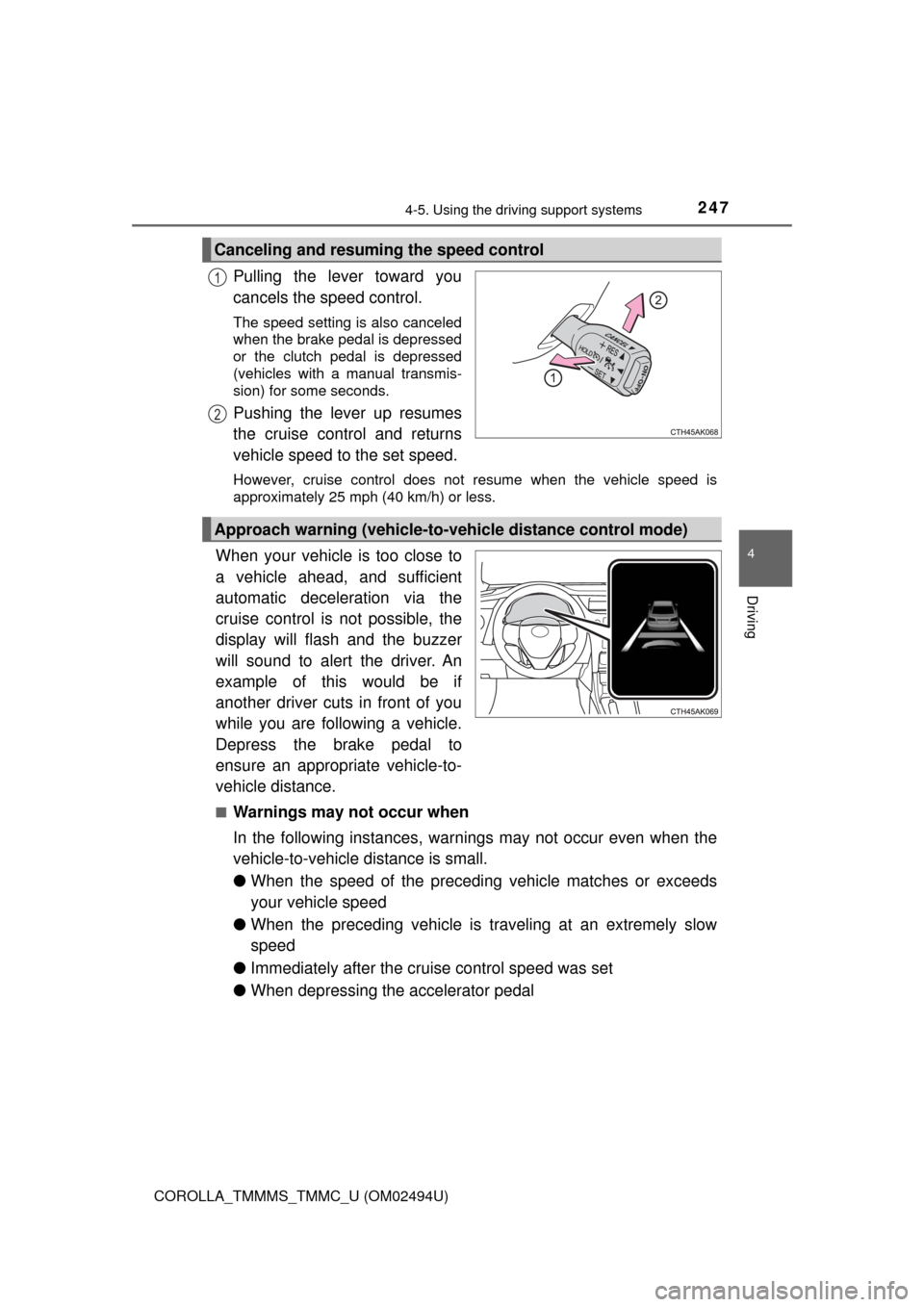 TOYOTA COROLLA 2017 11.G Owners Manual 2474-5. Using the driving support systems
4
Driving
COROLLA_TMMMS_TMMC_U (OM02494U)
Pulling the lever toward you
cancels the speed control.
The speed setting is also canceled
when the brake pedal is d
